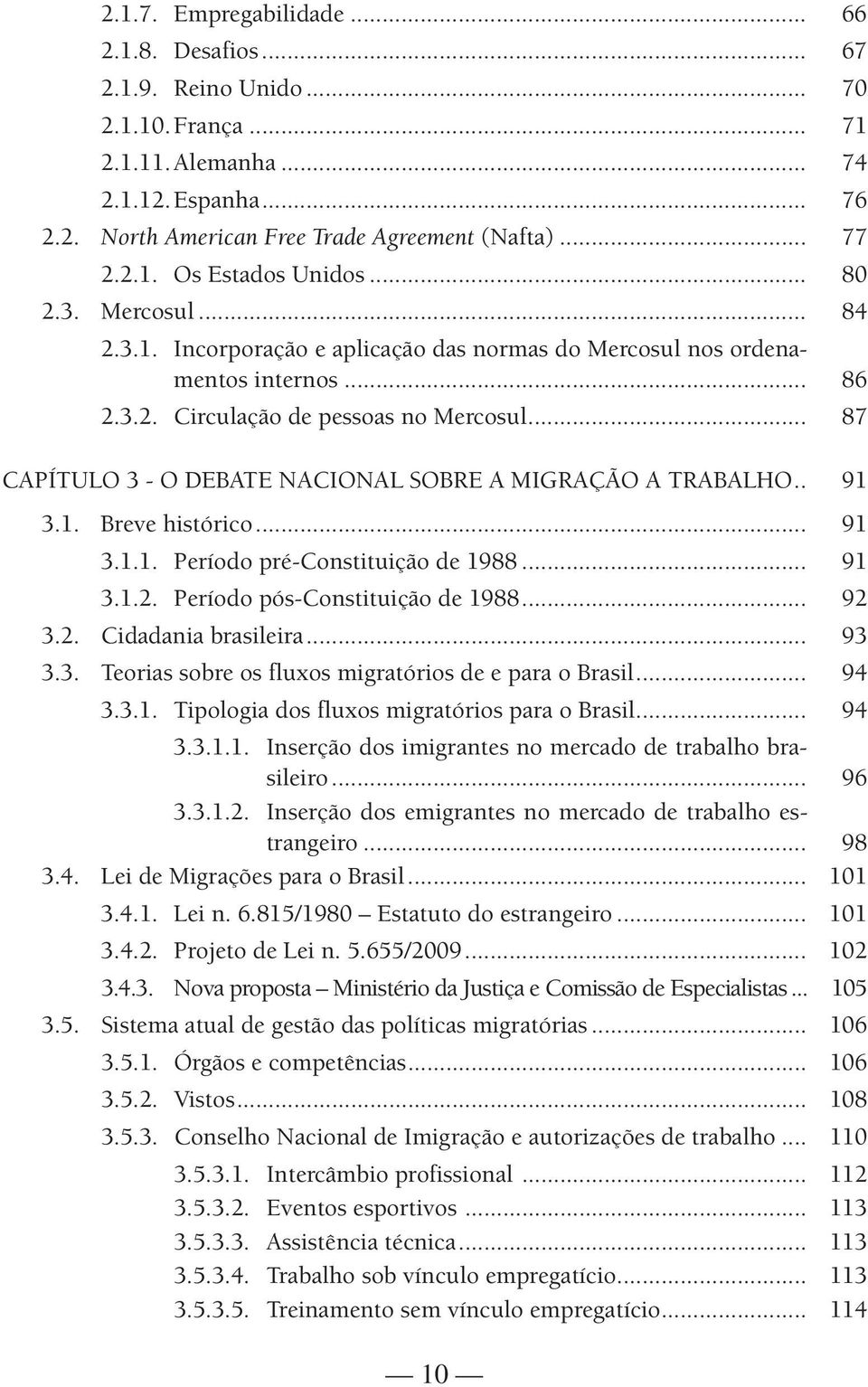 .. 87 Capítulo 3 - O Debate Nacional Sobre a Migração a Trabalho... 91 3.1. Breve histórico... 91 3.1.1. Período pré-constituição de 1988... 91 3.1.2. Período pós-constituição de 1988... 92 3.2. Cidadania brasileira.