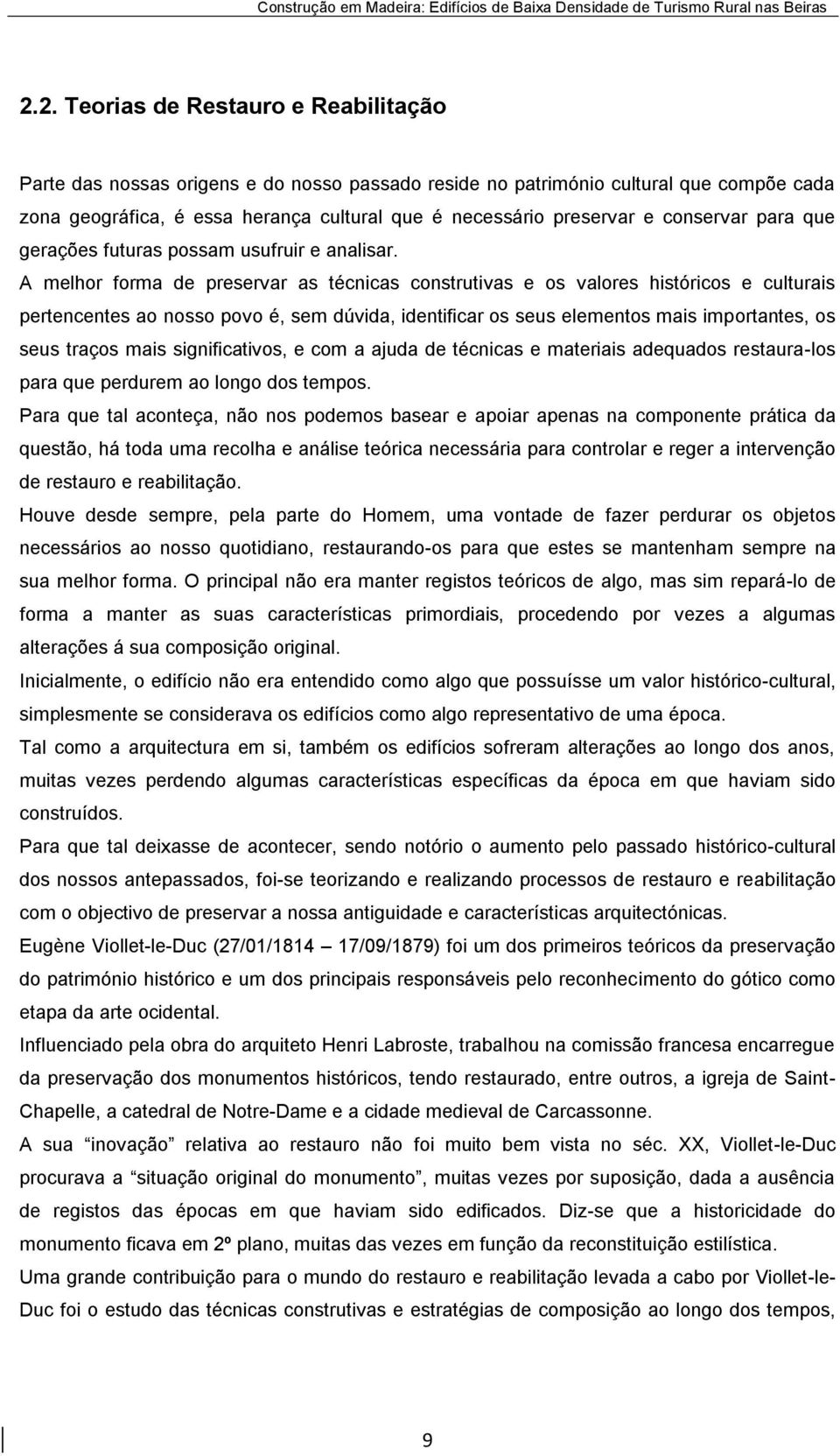 A melhor forma de preservar as técnicas construtivas e os valores históricos e culturais pertencentes ao nosso povo é, sem dúvida, identificar os seus elementos mais importantes, os seus traços mais