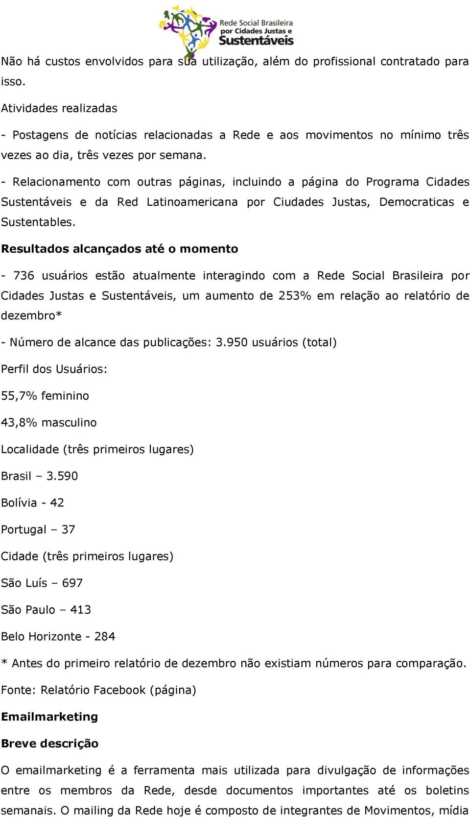 - Relacionamento com outras páginas, incluindo a página do Programa Cidades Sustentáveis e da Red Latinoamericana por Ciudades Justas, Democraticas e Sustentables.