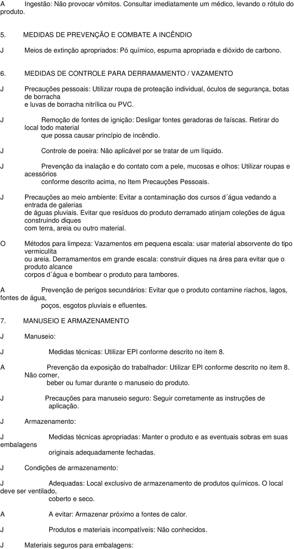 MEDIDS DE CNTRLE PR DERRMMENT / VZMENT Precauções pessoais: Utilizar roupa de proteação individual, óculos de segurança, botas de borracha e luvas de borracha nitrílica ou PVC.