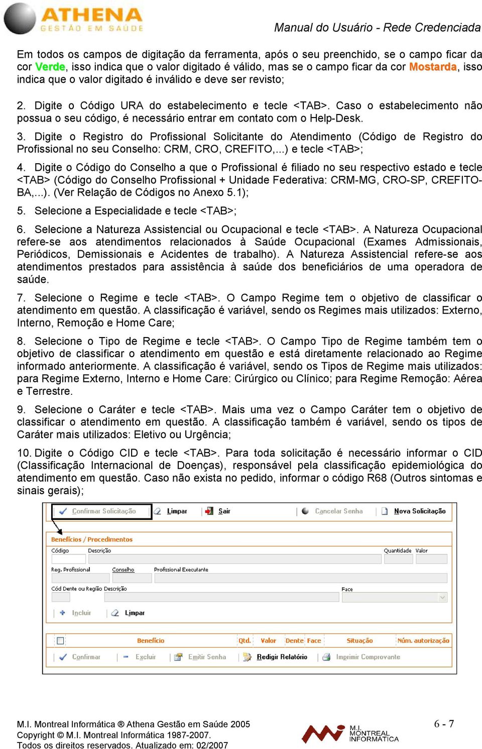 3. Digite o Registro do Profissional Solicitante do Atendimento (Código de Registro do Profissional no seu Conselho: CRM, CRO, CREFITO,...) e tecle <TAB>; 4.