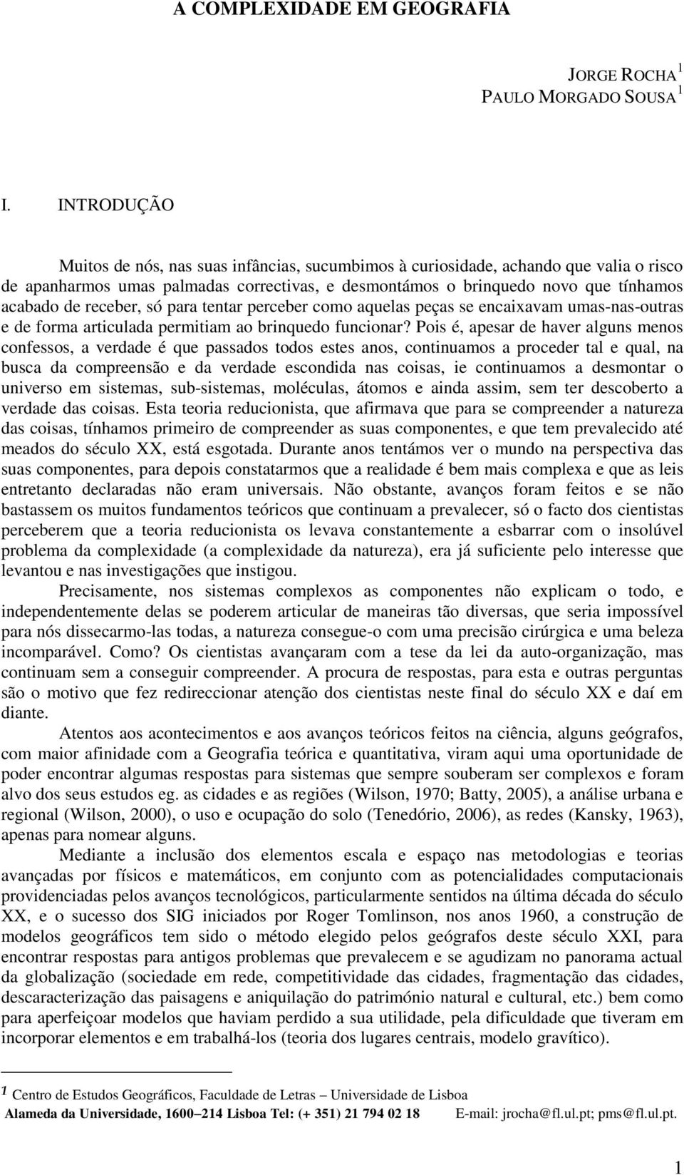 receber, só para tentar perceber como aquelas peças se encaixavam umas-nas-outras e de forma articulada permitiam ao brinquedo funcionar?