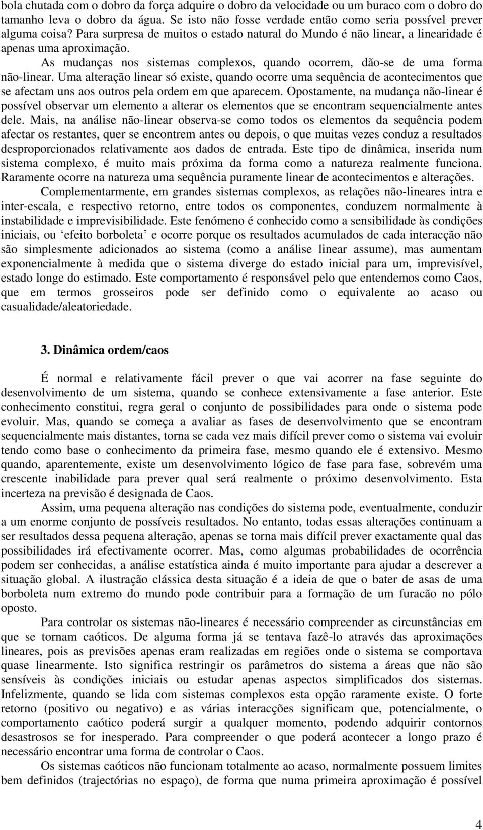 Uma alteração linear só existe, quando ocorre uma sequência de acontecimentos que se afectam uns aos outros pela ordem em que aparecem.