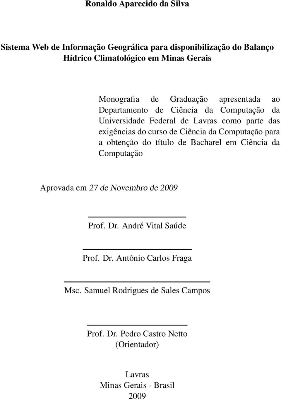 curso de Ciência da Computação para a obtenção do título de Bacharel em Ciência da Computação Aprovada em 27 de Novembro de 2009 Prof. Dr.