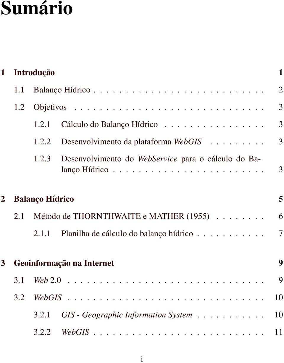 1 Método de THORNTHWAITE e MATHER (1955)........ 6 2.1.1 Planilha de cálculo do balanço hídrico........... 7 3 Geoinformação na Internet 9 3.1 Web 2.0............................... 9 3.2 WebGIS.