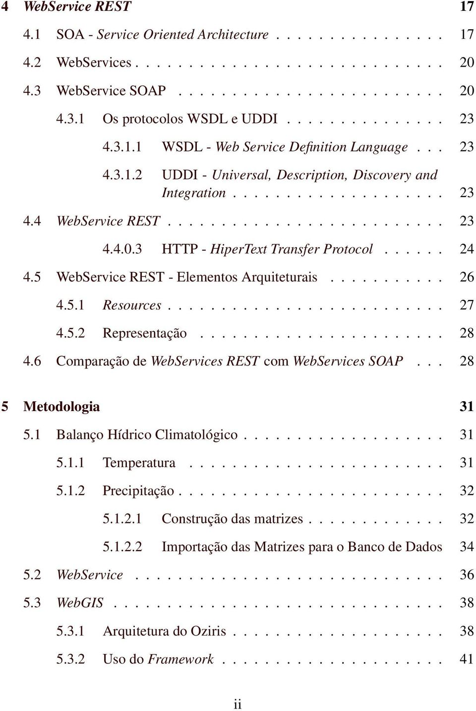 3 HTTP - HiperText Transfer Protocol...... 24 4.5 WebService REST - Elementos Arquiteturais........... 26 4.5.1 Resources.......................... 27 4.5.2 Representação....................... 28 4.