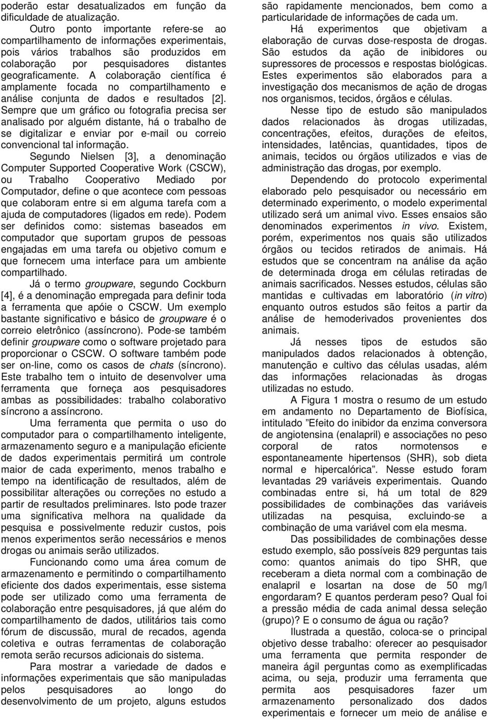 A colaboração científica é amplamente focada no compartilhamento e análise conjunta de dados e resultados [2].