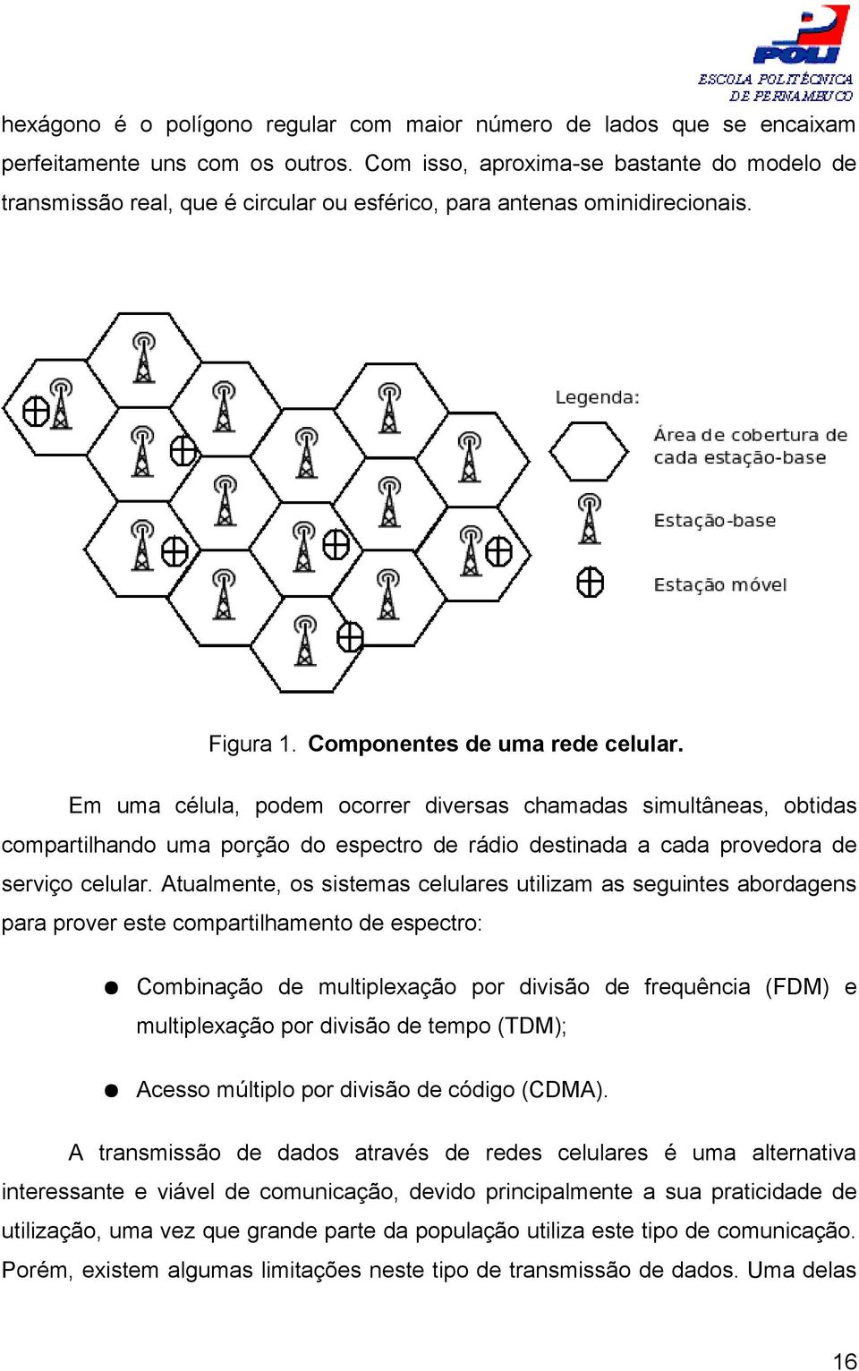 Em uma célula, podem ocorrer diversas chamadas simultâneas, obtidas compartilhando uma porção do espectro de rádio destinada a cada provedora de serviço celular.