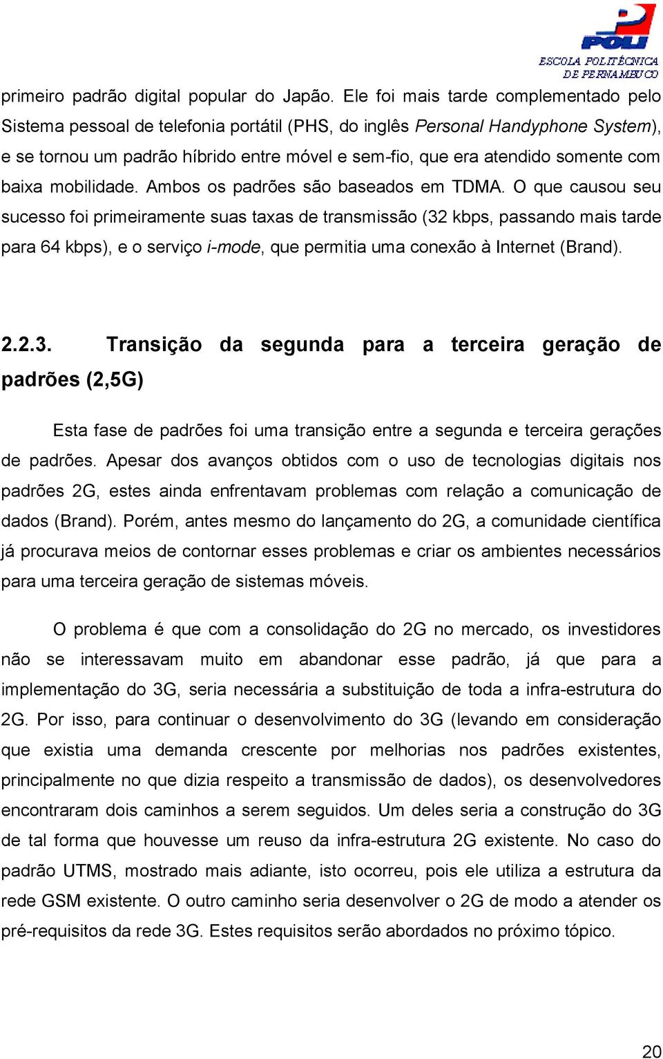 com baixa mobilidade. Ambos os padrões são baseados em TDMA.