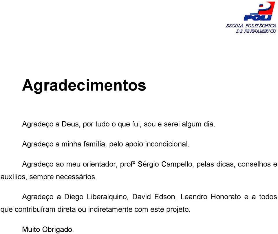 Agradeço ao meu orientador, profº Sérgio Campello, pelas dicas, conselhos e auxílios, sempre