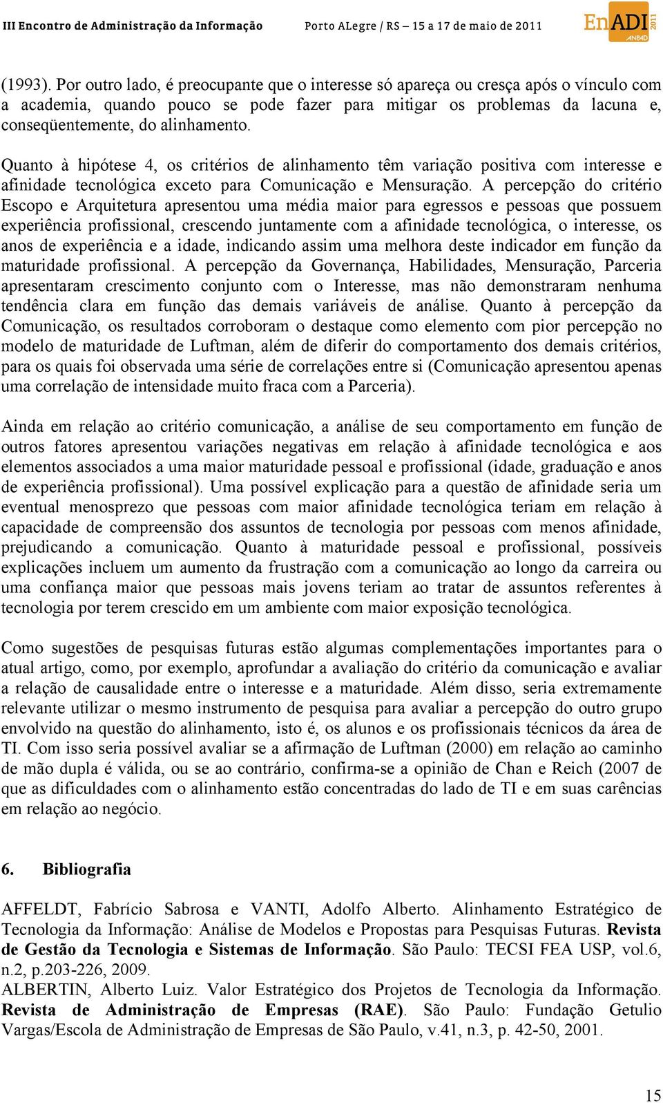 Quanto à hipótese 4, os critérios de alinhamento têm variação positiva com interesse e afinidade tecnológica exceto para Comunicação e Mensuração.