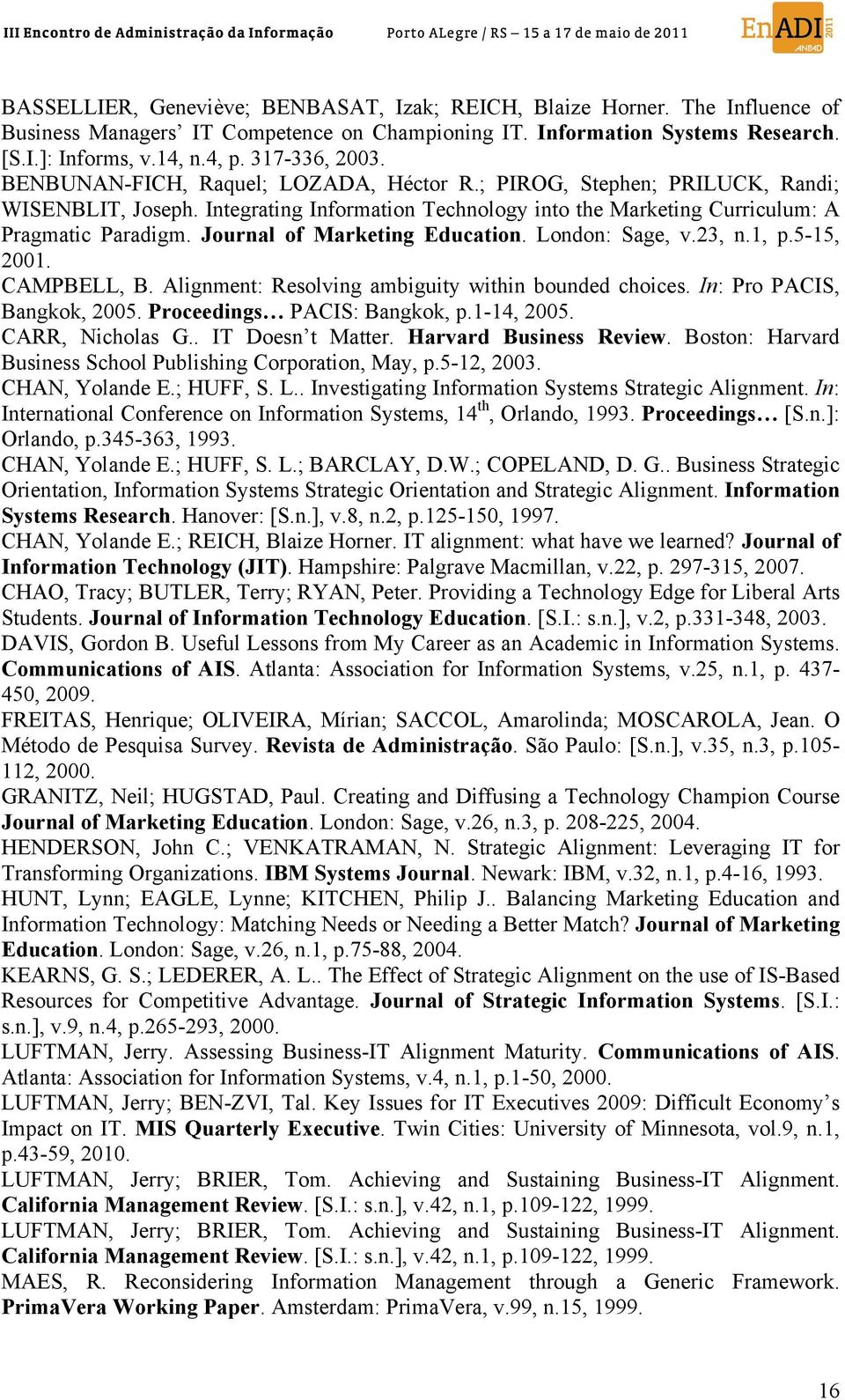 Journal of Marketing Education. London: Sage, v.23, n.1, p.5-15, 2001. CAMPBELL, B. Alignment: Resolving ambiguity within bounded choices. In: Pro PACIS, Bangkok, 2005. Proceedings PACIS: Bangkok, p.