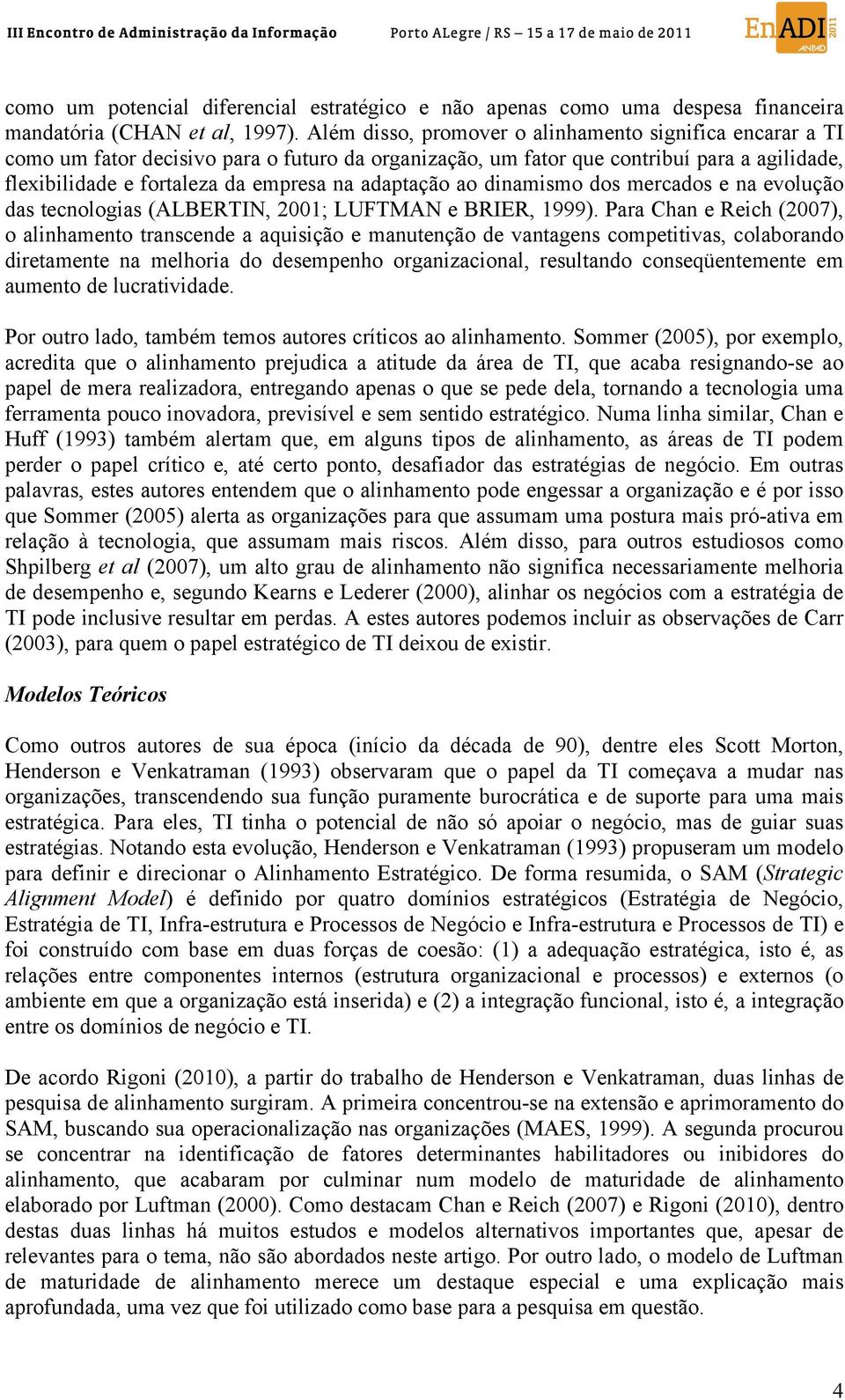 adaptação ao dinamismo dos mercados e na evolução das tecnologias (ALBERTIN, 2001; LUFTMAN e BRIER, 1999).