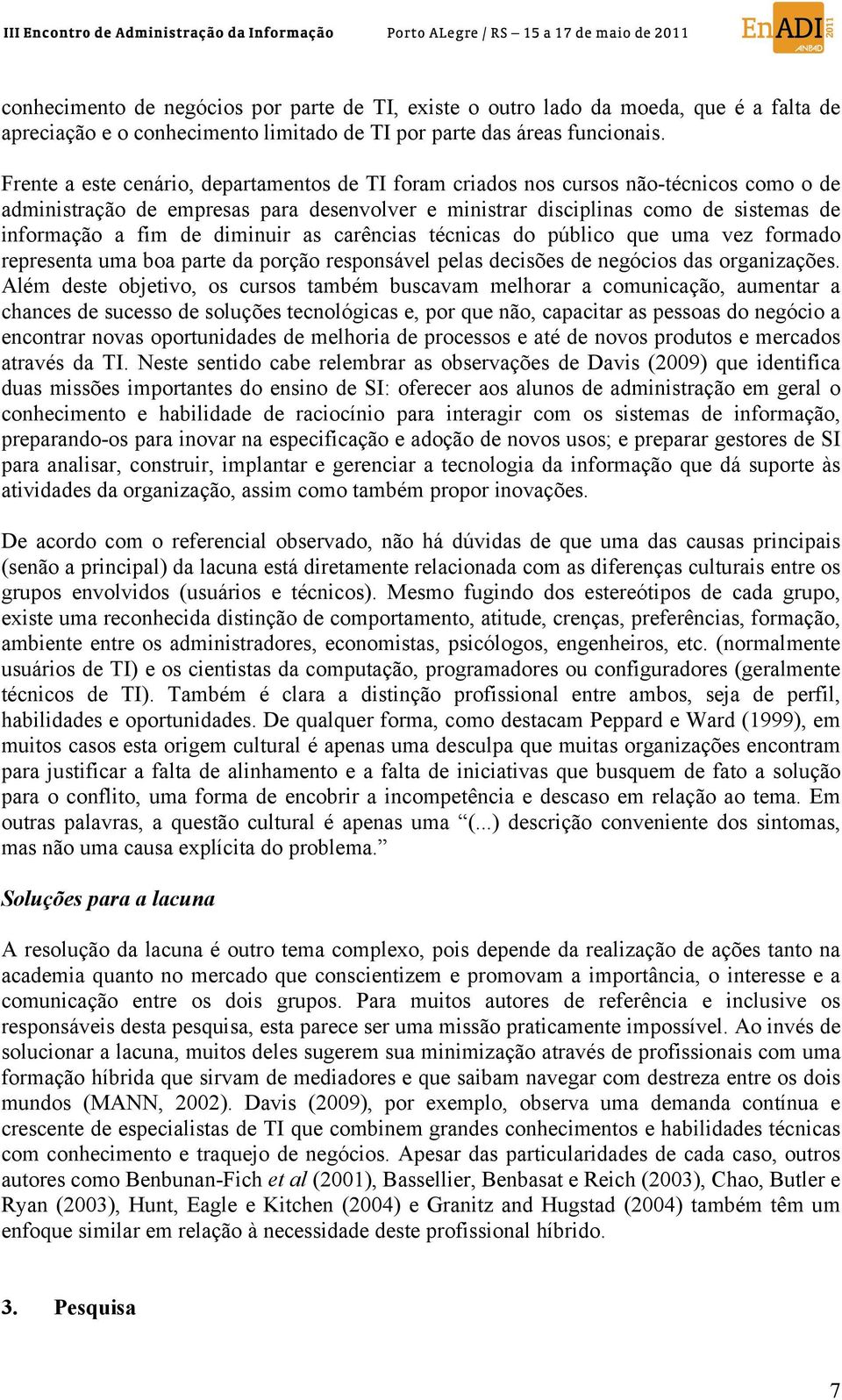 diminuir as carências técnicas do público que uma vez formado representa uma boa parte da porção responsável pelas decisões de negócios das organizações.