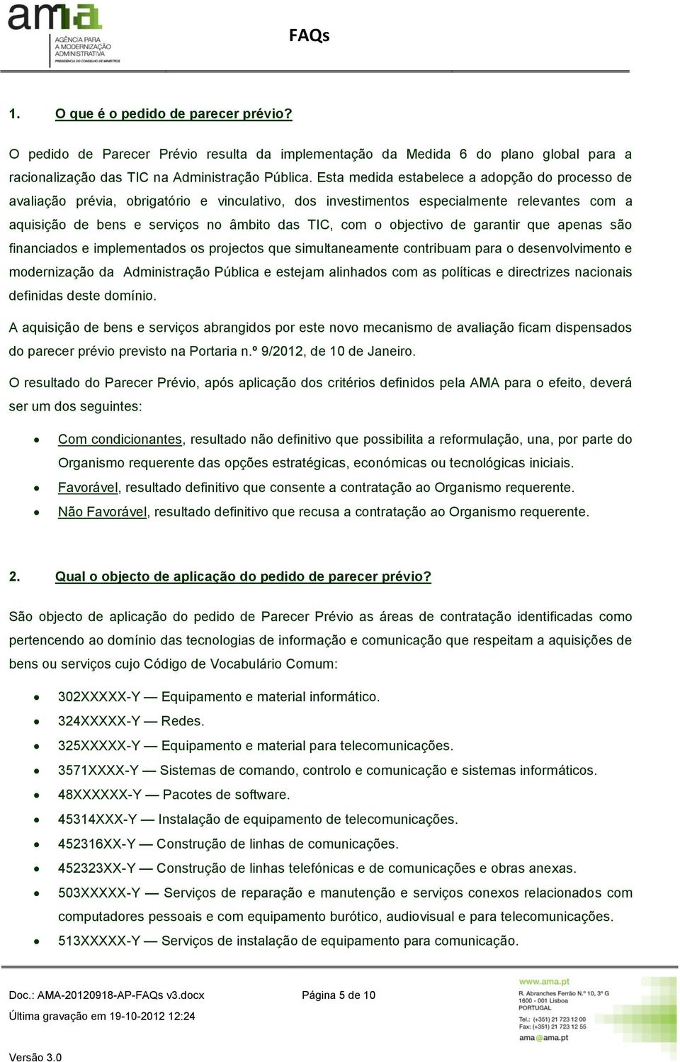 objectivo de garantir que apenas são financiados e implementados os projectos que simultaneamente contribuam para o desenvolvimento e modernização da Administração Pública e estejam alinhados com as