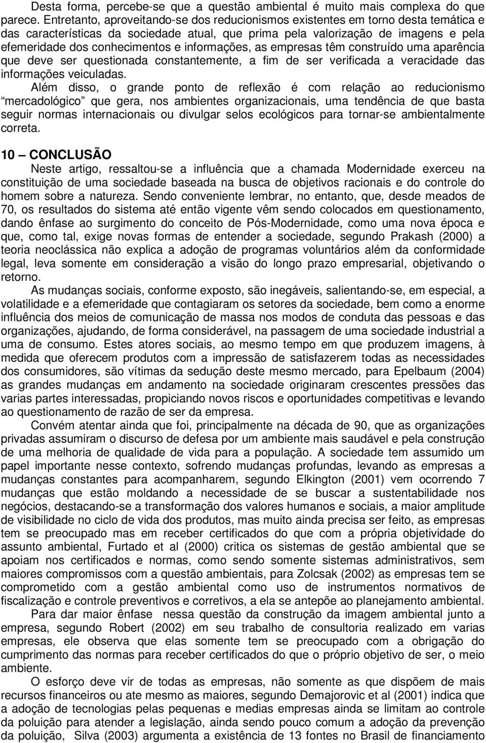 informações, as empresas têm construído uma aparência que deve ser questionada constantemente, a fim de ser verificada a veracidade das informações veiculadas.