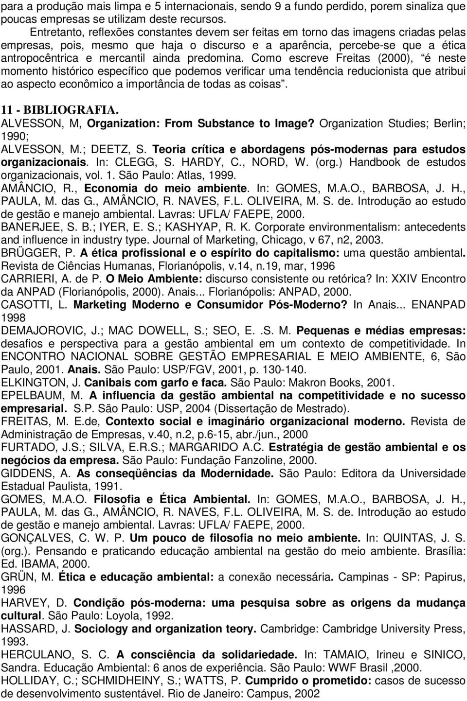 predomina. Como escreve Freitas (2000), é neste momento histórico específico que podemos verificar uma tendência reducionista que atribui ao aspecto econômico a importância de todas as coisas.