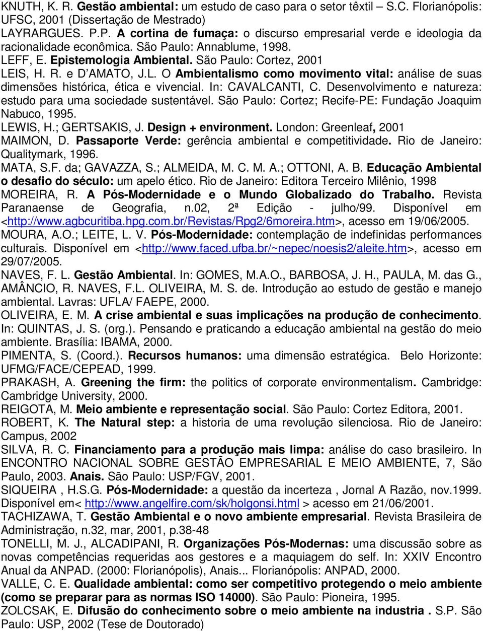 e D AMATO, J.L. O Ambientalismo como movimento vital: análise de suas dimensões histórica, ética e vivencial. In: CAVALCANTI, C. Desenvolvimento e natureza: estudo para uma sociedade sustentável.