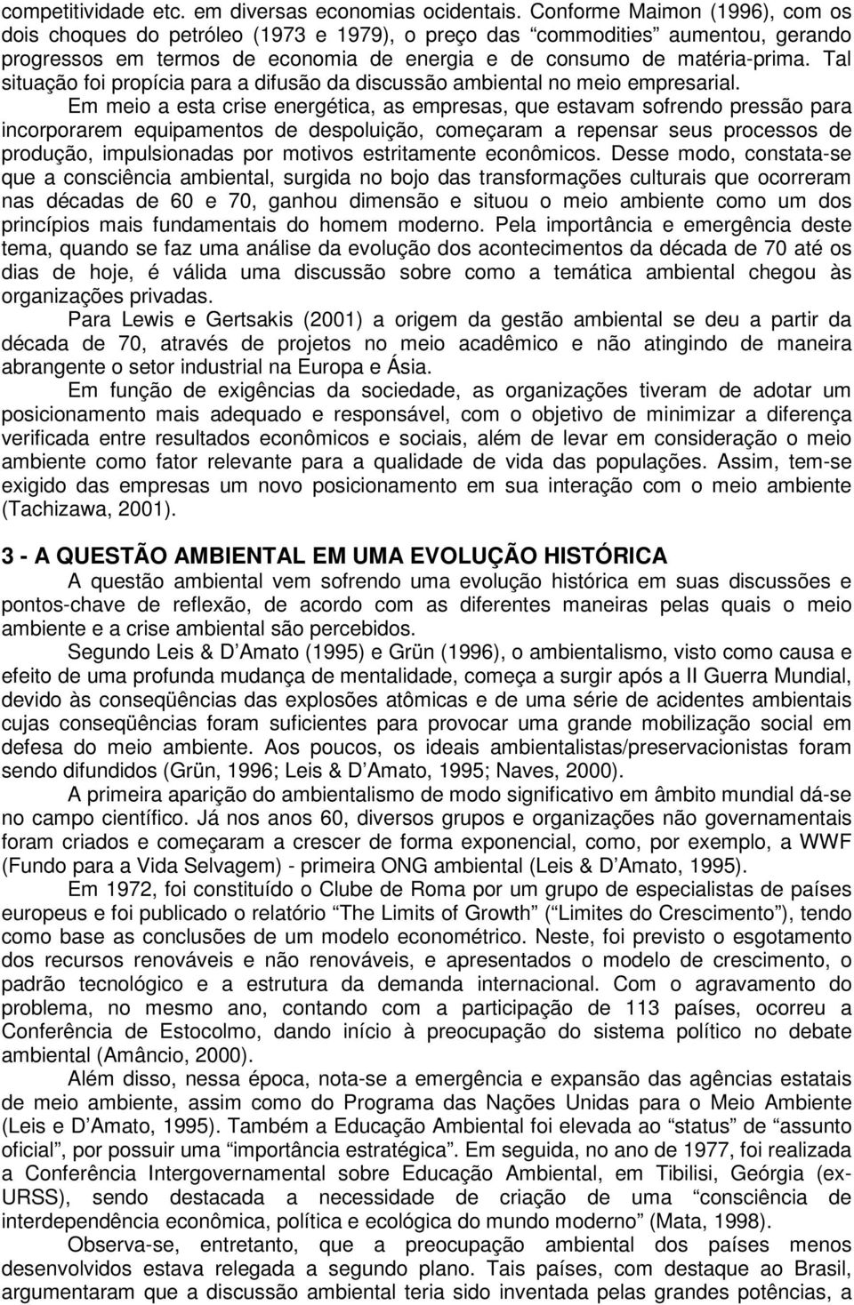 Tal situação foi propícia para a difusão da discussão ambiental no meio empresarial.