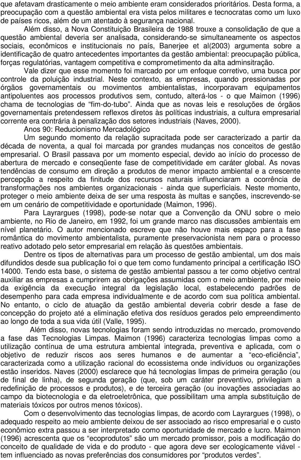 Além disso, a Nova Constituição Brasileira de 1988 trouxe a consolidação de que a questão ambiental deveria ser analisada, considerando-se simultaneamente os aspectos sociais, econômicos e