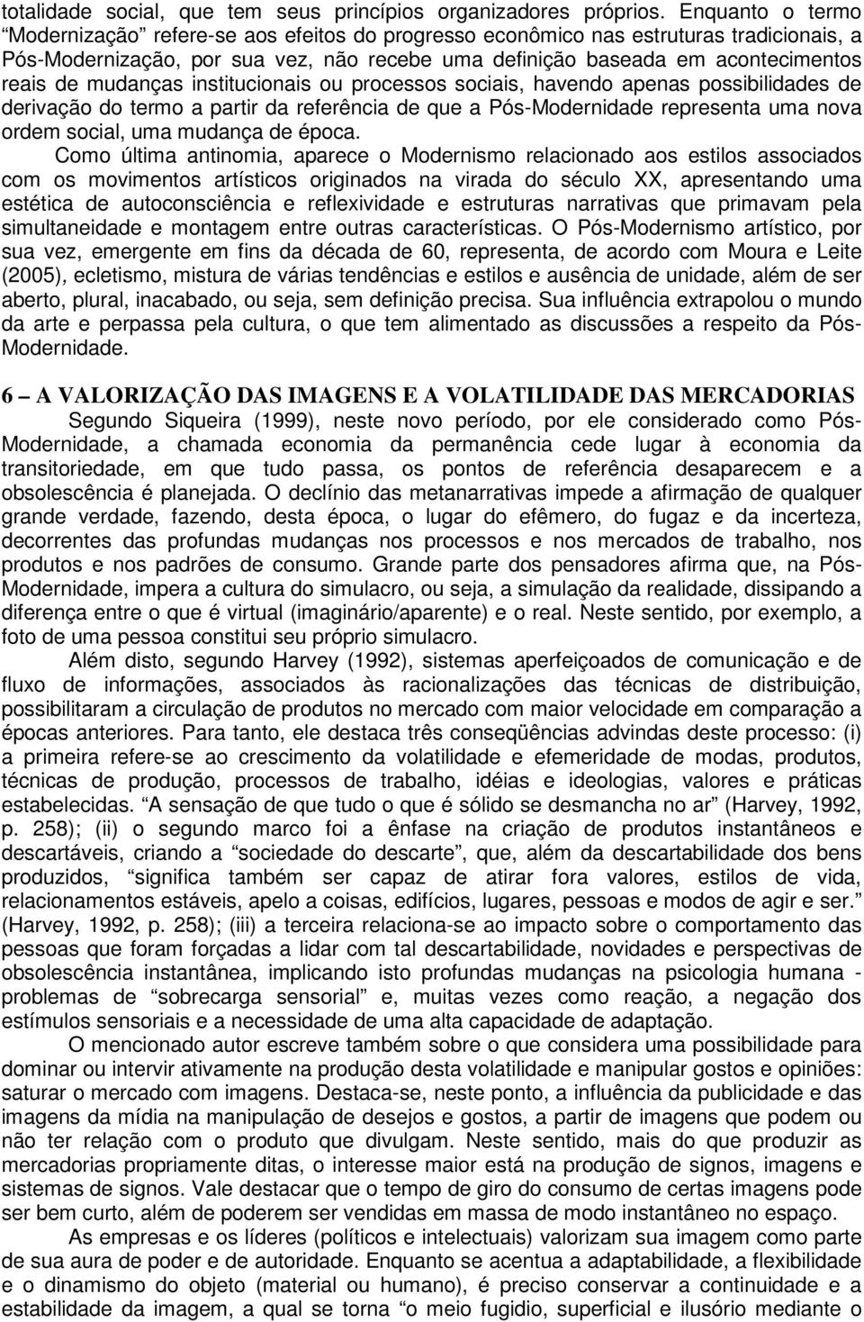 mudanças institucionais ou processos sociais, havendo apenas possibilidades de derivação do termo a partir da referência de que a Pós-Modernidade representa uma nova ordem social, uma mudança de