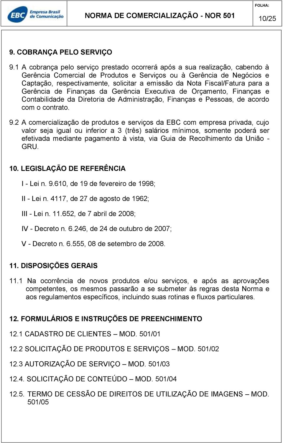 Nota Fiscal/Fatura para a Gerência de Finanças da Gerência Executiva de Orçamento, Finanças e Contabilidade da Diretoria de Administração, Finanças e Pessoas, de acordo com o contrato. 9.