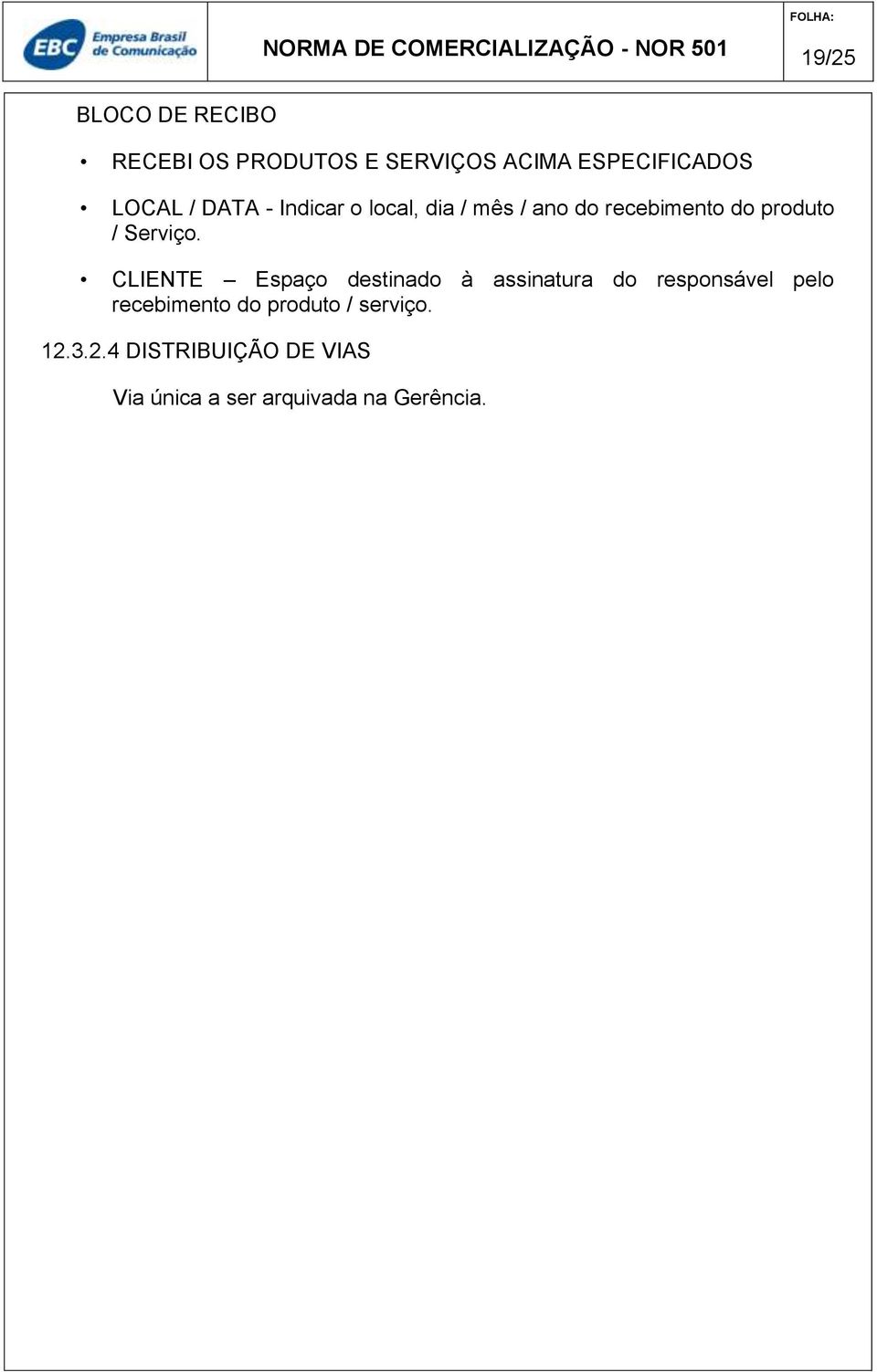 CLIENTE Espaço destinado à assinatura do responsável pelo recebimento do