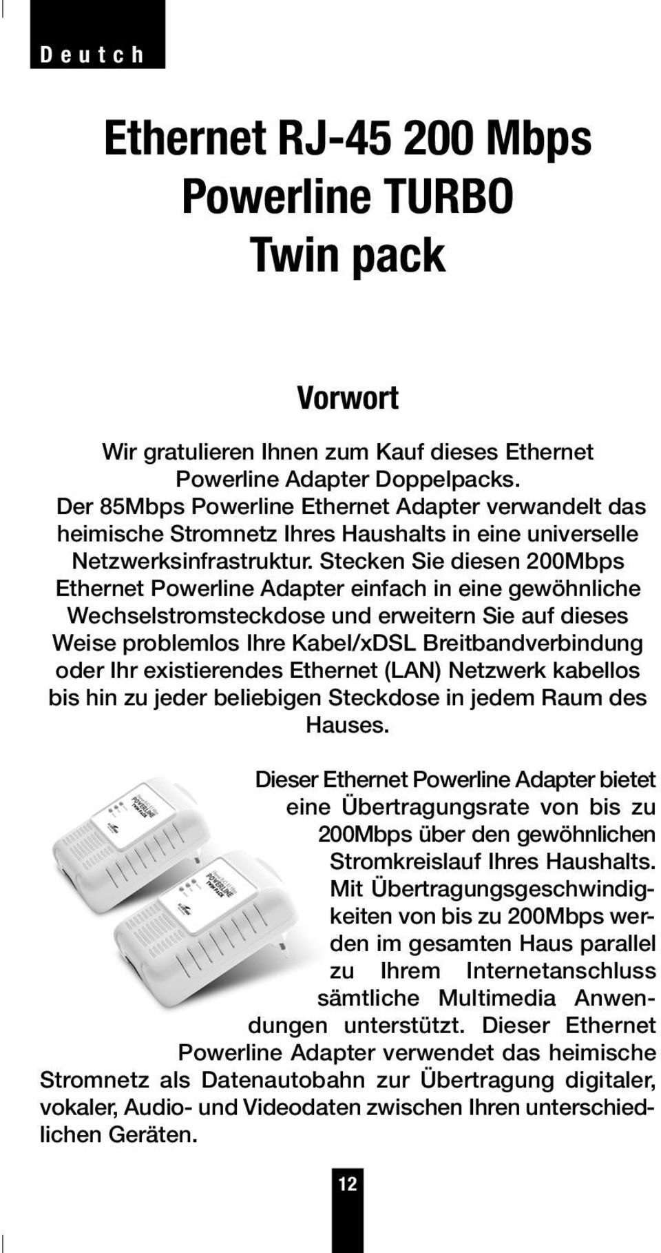 Stecken Sie diesen 200Mbps Ethernet Powerline Adapter einfach in eine gewöhnliche Wechselstromsteckdose und erweitern Sie auf dieses Weise problemlos Ihre Kabel/xDSL Breitbandverbindung oder Ihr