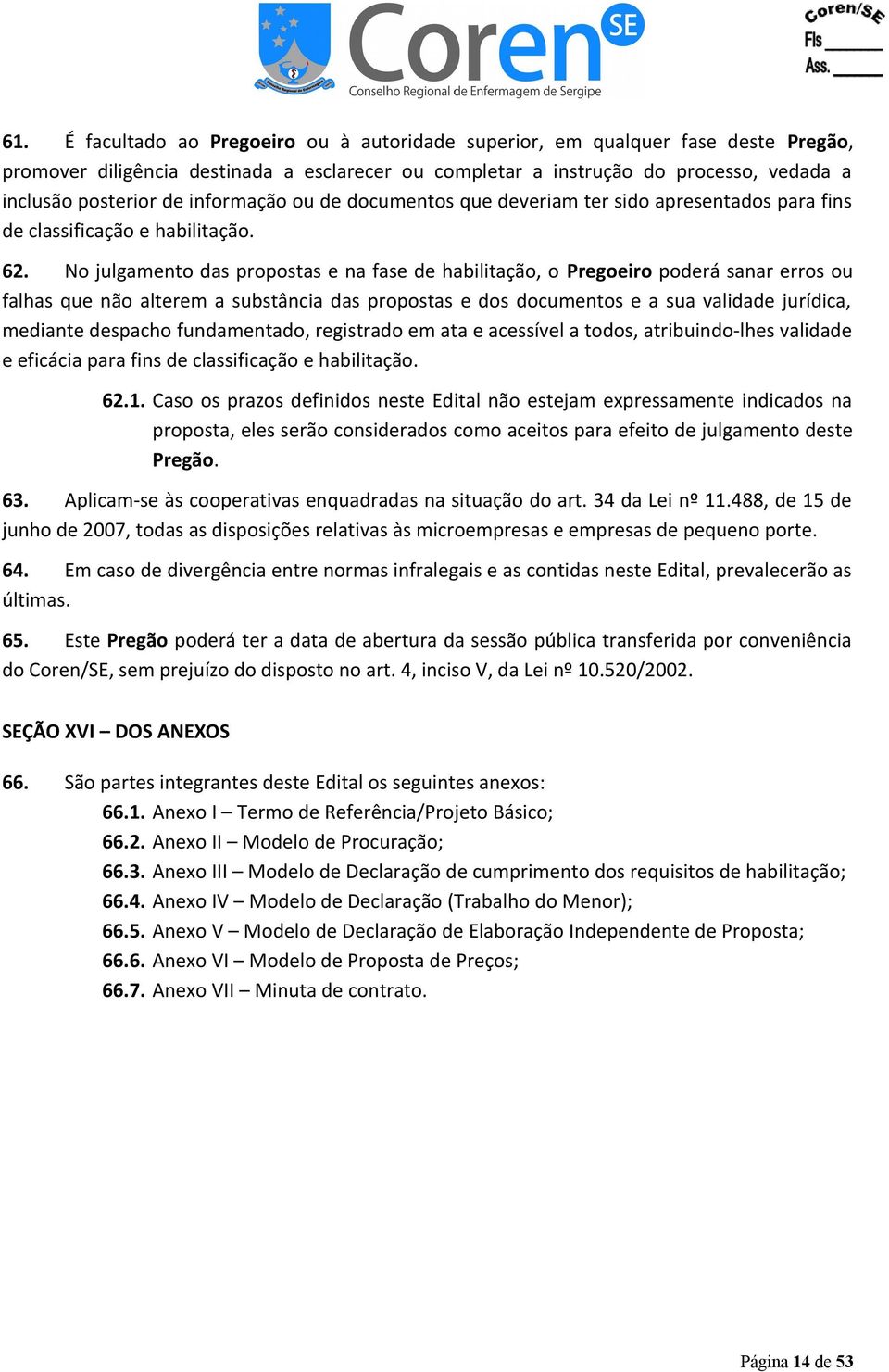 No julgamento das propostas e na fase de habilitação, o Pregoeiro poderá sanar erros ou falhas que não alterem a substância das propostas e dos documentos e a sua validade jurídica, mediante despacho