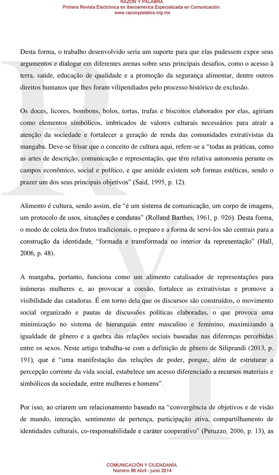 Os doces, licores, bombons, bolos, tortas, trufas e biscoitos elaborados por elas, agiriam como elementos símbólicos, imbricados de valores culturais necessários para atraír a atenção da sociedade e