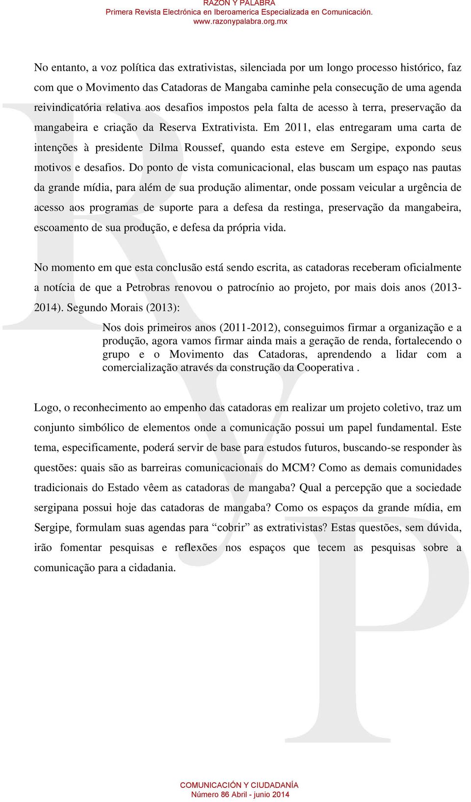 Em 2011, elas entregaram uma carta de intenções à presidente Dilma Roussef, quando esta esteve em Sergipe, expondo seus motivos e desafios.