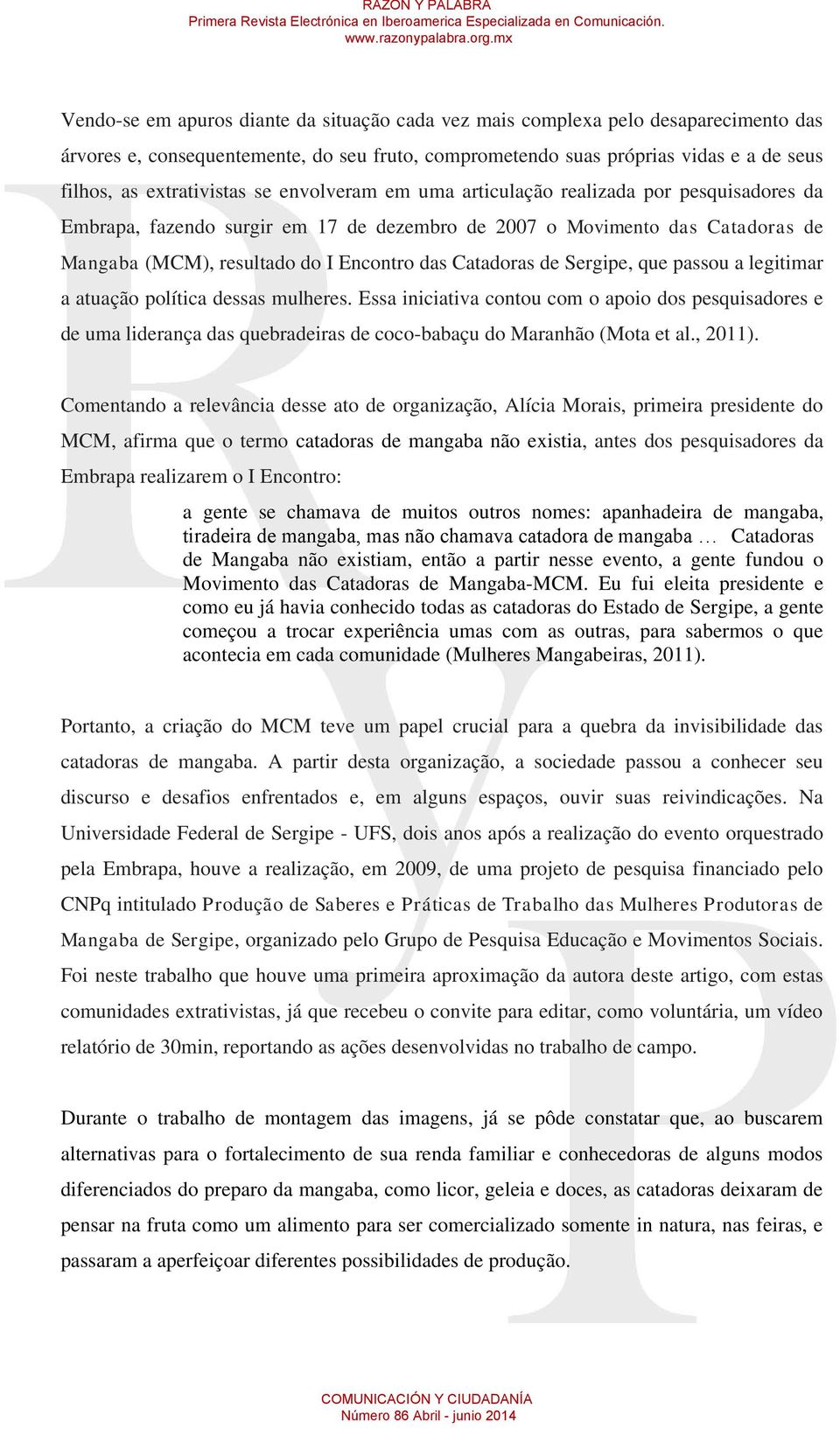 Sergipe, que passou a legitimar a atuação política dessas mulheres. Essa iniciativa contou com o apoio dos pesquisadores e de uma liderança das quebradeiras de coco-babaçu do Maranhão (Mota et al.