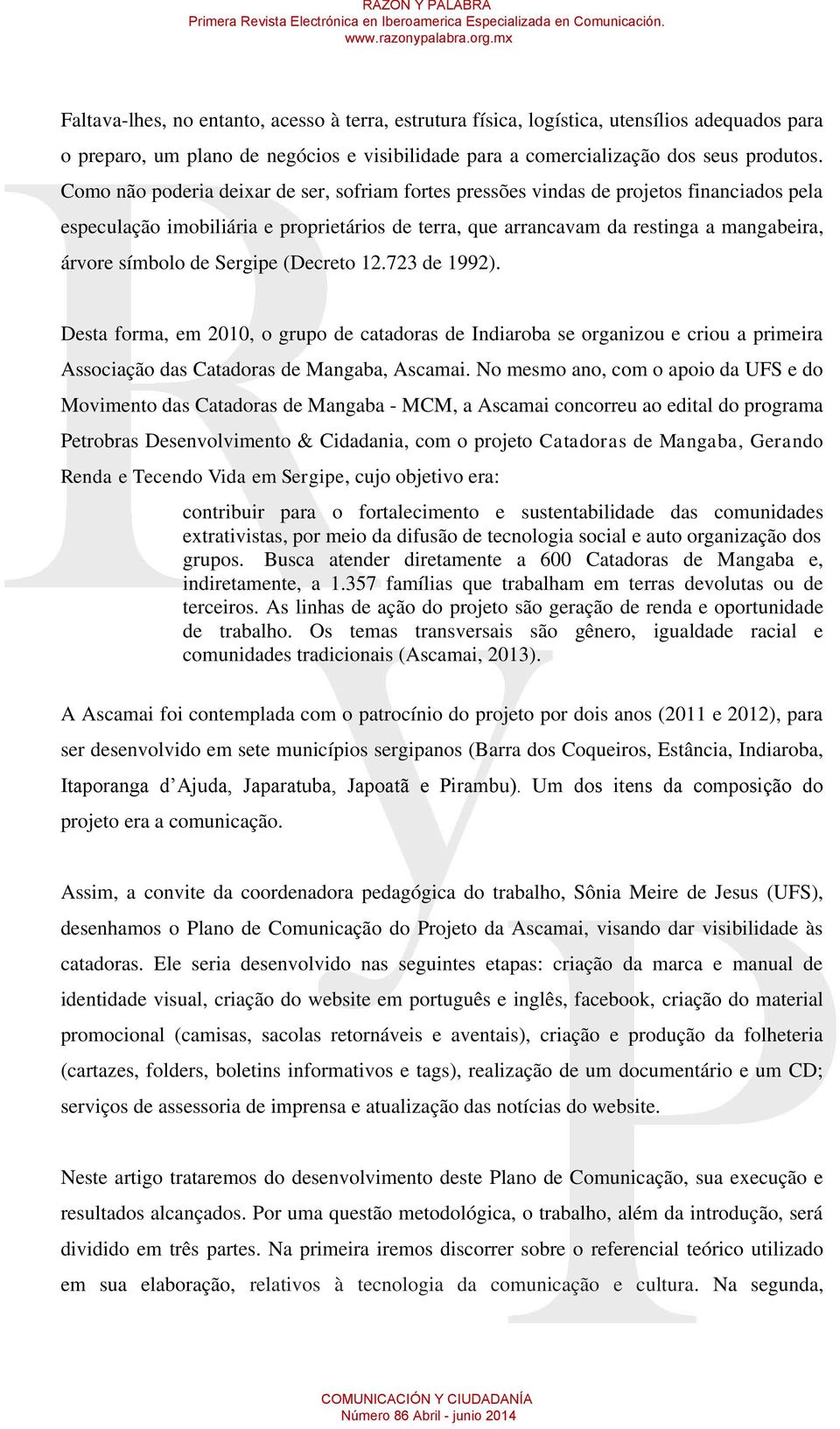 de Sergipe (Decreto 12.723 de 1992). Desta forma, em 2010, o grupo de catadoras de Indiaroba se organizou e criou a primeira Associação das Catadoras de Mangaba, Ascamai.