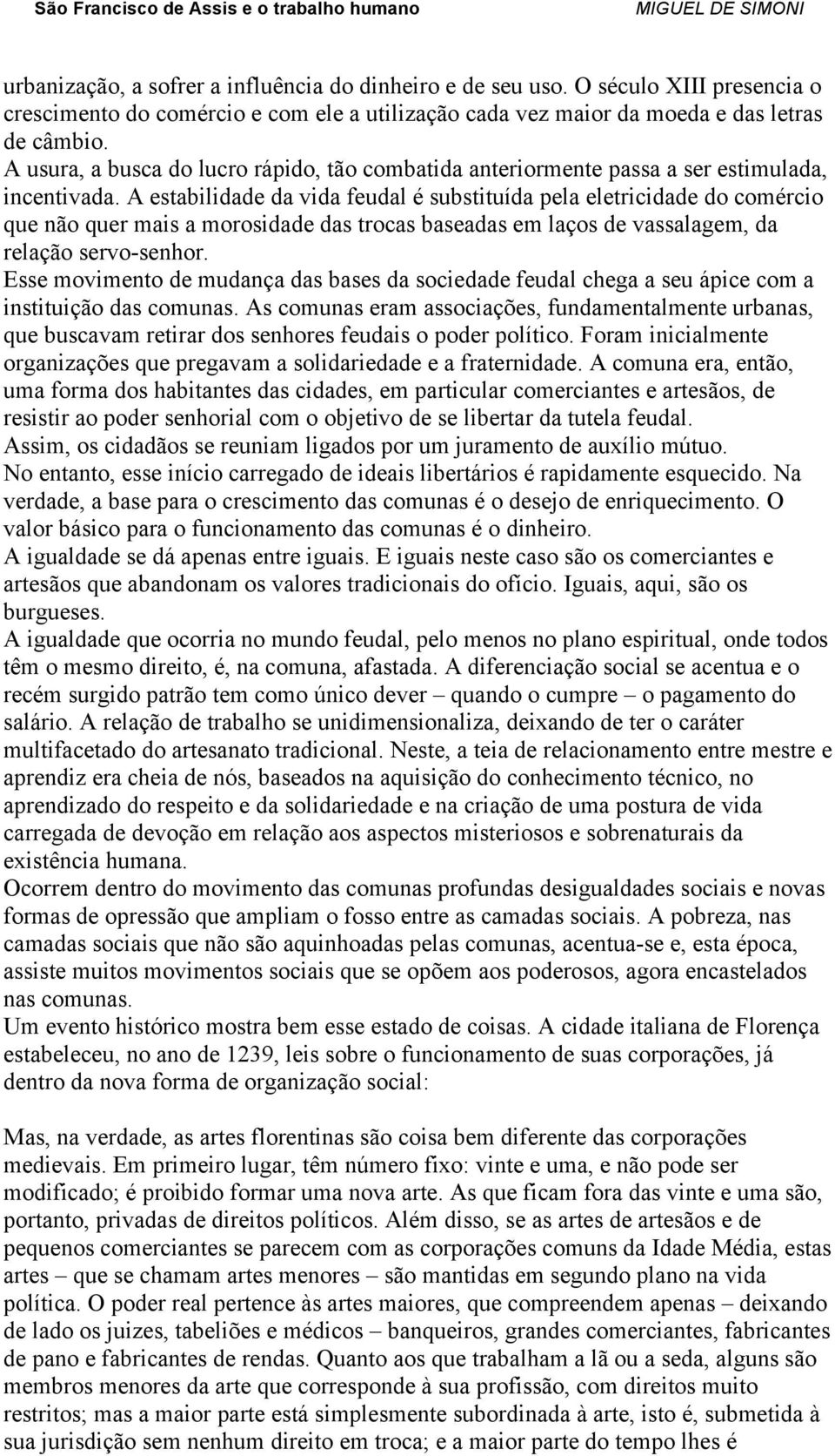 A estabilidade da vida feudal é substituída pela eletricidade do comércio que não quer mais a morosidade das trocas baseadas em laços de vassalagem, da relação servo-senhor.