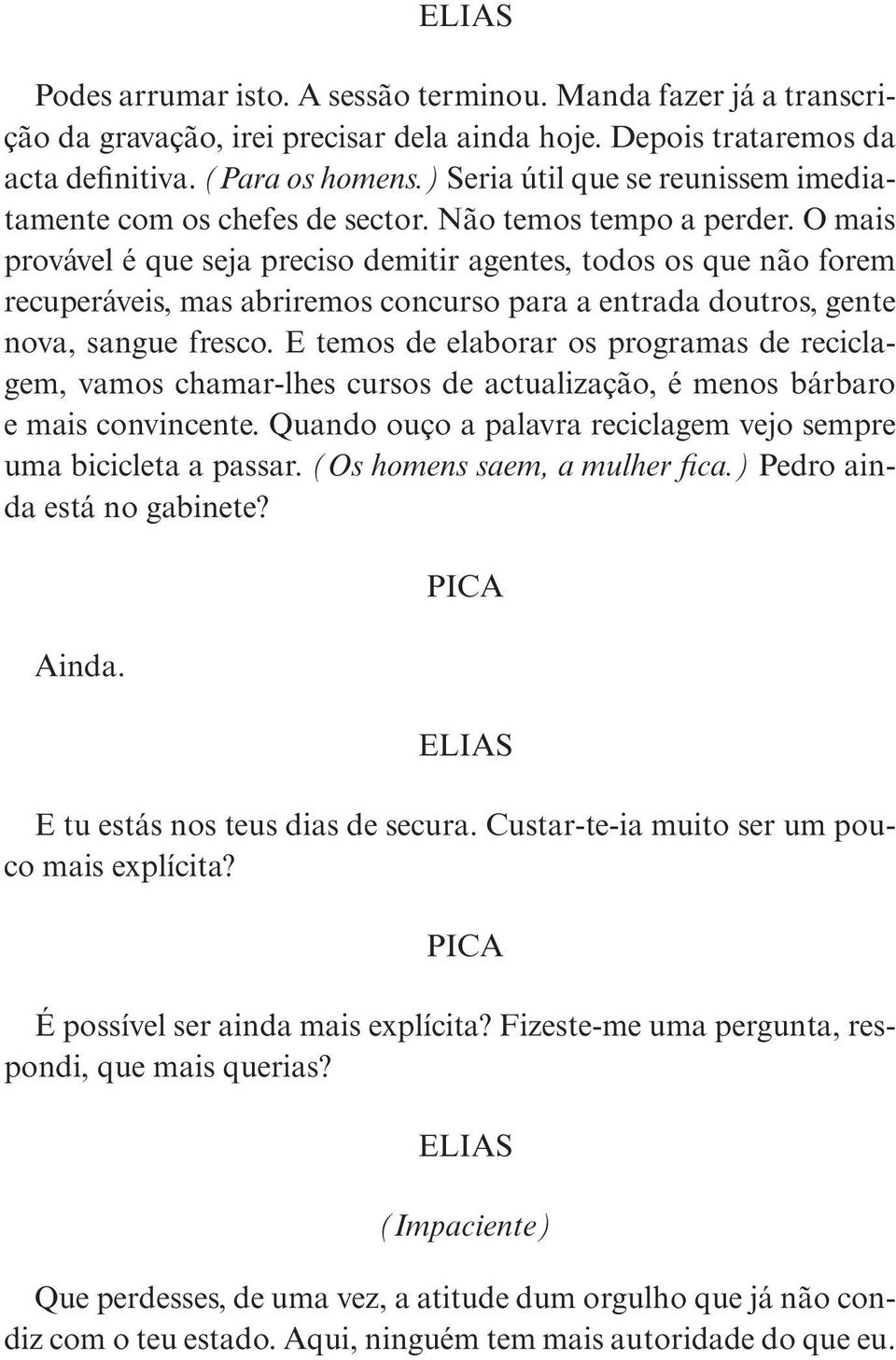 O mais provável é que seja preciso demitir agentes, todos os que não forem recuperáveis, mas abriremos concurso para a entrada doutros, gente nova, sangue fresco.