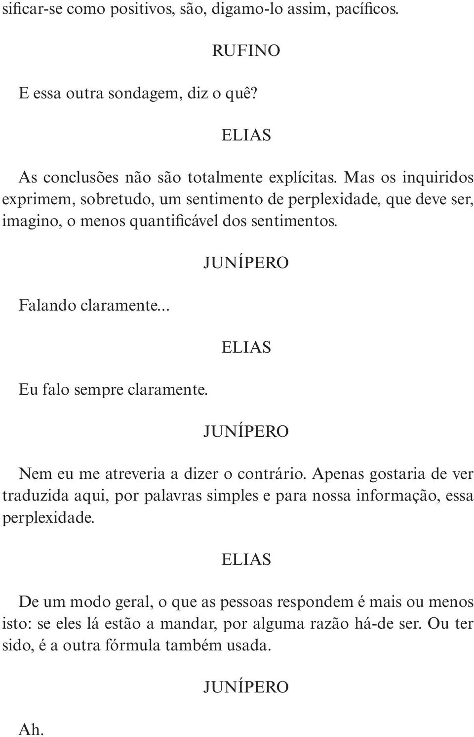 .. Eu falo sempre claramente. JUNÍPERO JUNÍPERO Nem eu me atreveria a dizer o contrário.