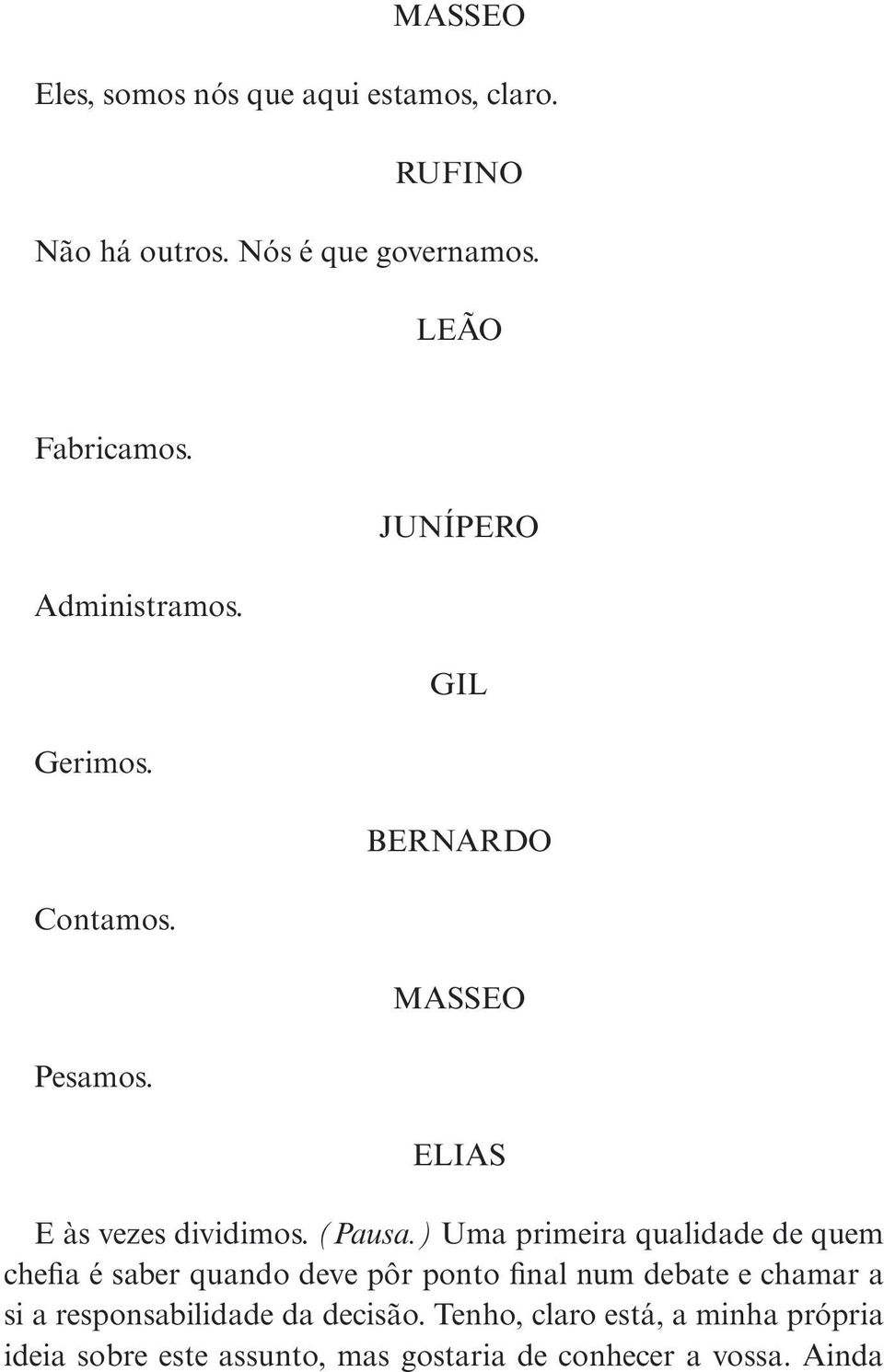 ) Uma primeira qualidade de quem chefia é saber quando deve pôr ponto final num debate e chamar a si a