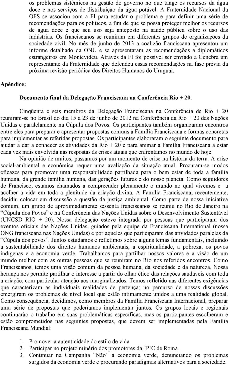 e que seu uso seja anteposto na saúde pública sobre o uso das indústrias. Os franciscanos se reuniram em diferentes grupos de organizações da sociedade civil.