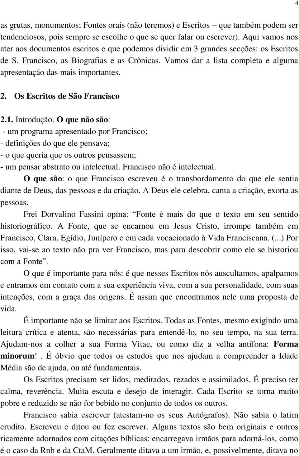 Vamos dar a lista completa e alguma apresentação das mais importantes. 2. Os Escritos de São Francisco 2.1. Introdução.