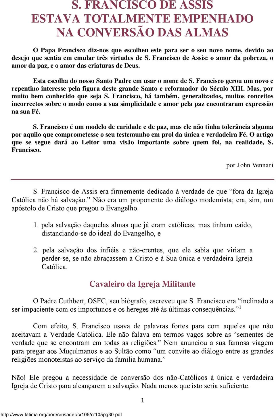 Francisco gerou um novo e repentino interesse pela figura deste grande Santo e reformador do Século XIII. Mas, por muito bem conhecido que seja S.