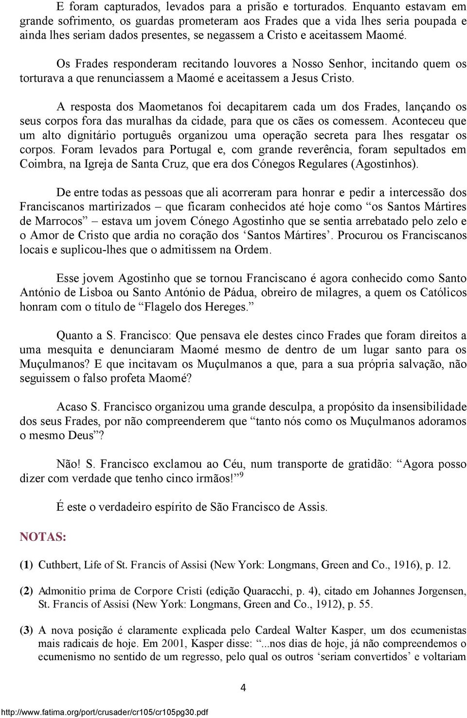 Os Frades responderam recitando louvores a Nosso Senhor, incitando quem os torturava a que renunciassem a Maomé e aceitassem a Jesus Cristo.