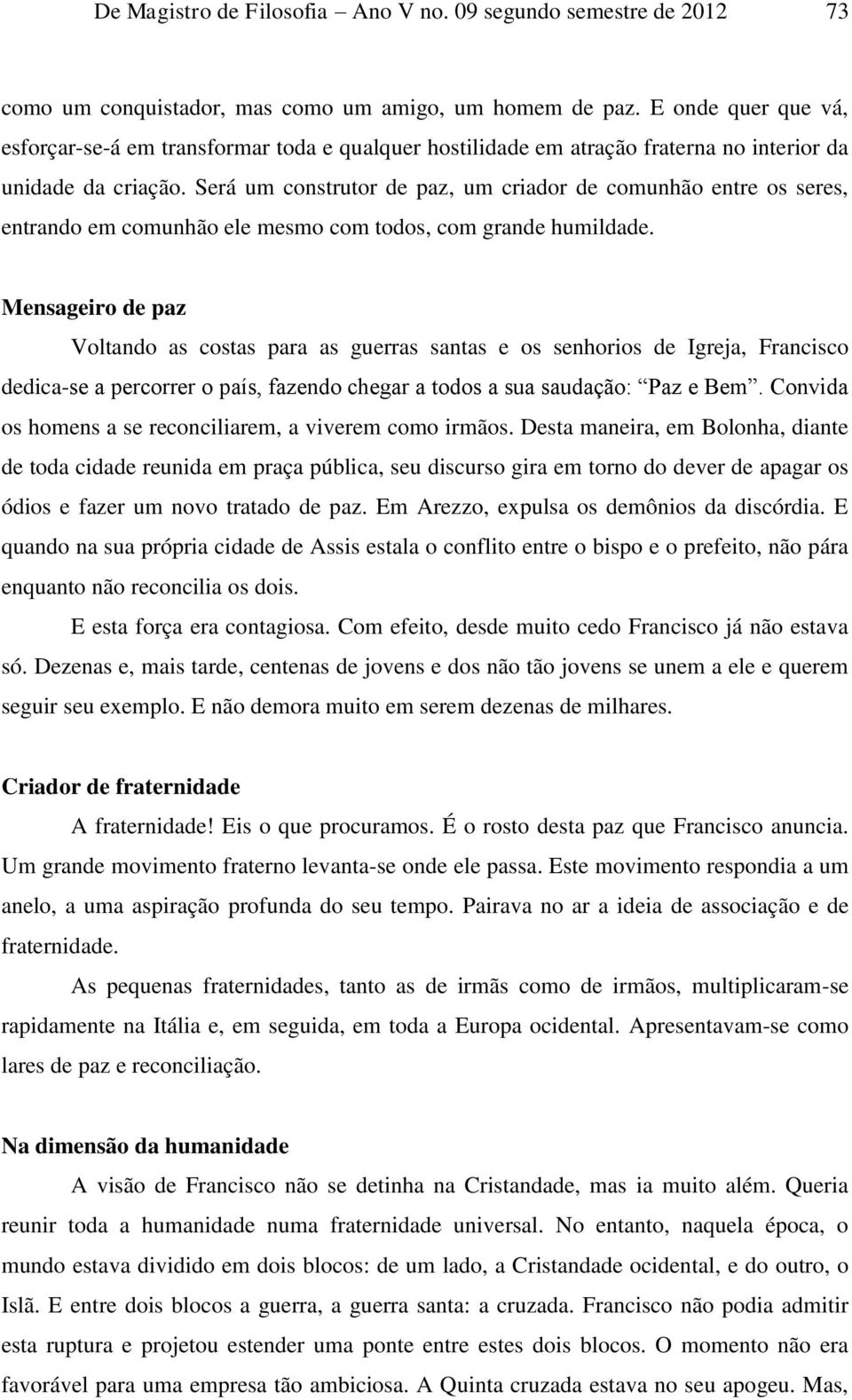 Será um construtor de paz, um criador de comunhão entre os seres, entrando em comunhão ele mesmo com todos, com grande humildade.