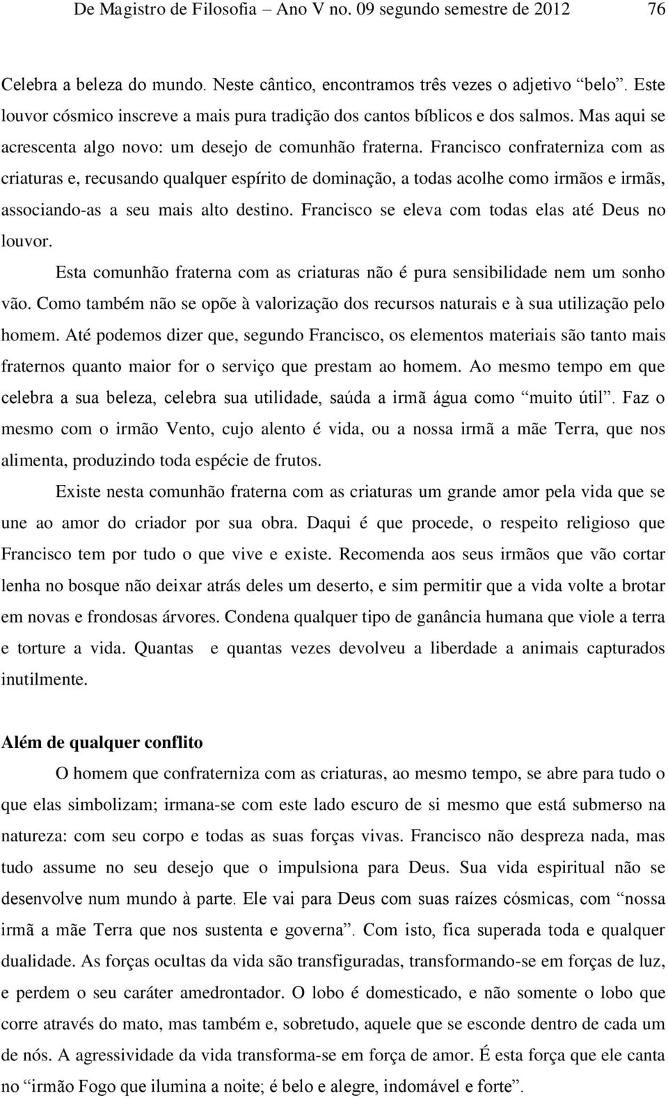 Francisco confraterniza com as criaturas e, recusando qualquer espírito de dominação, a todas acolhe como irmãos e irmãs, associando-as a seu mais alto destino.