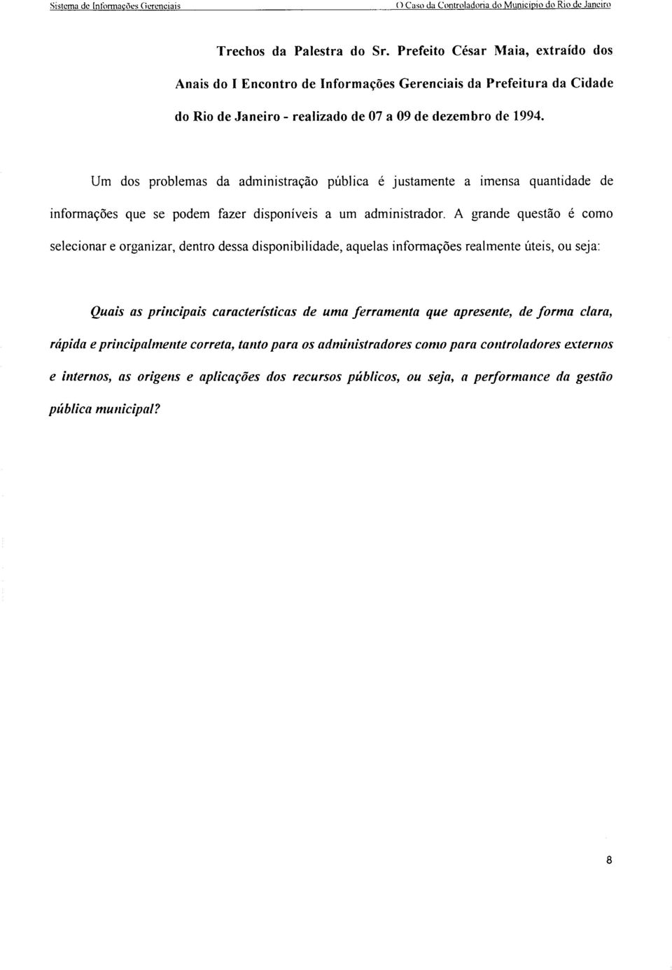 Um dos problemas da administração pública é justamente a imensa quantidade de infonnações que se podem fazer disponíveis a um administrador.