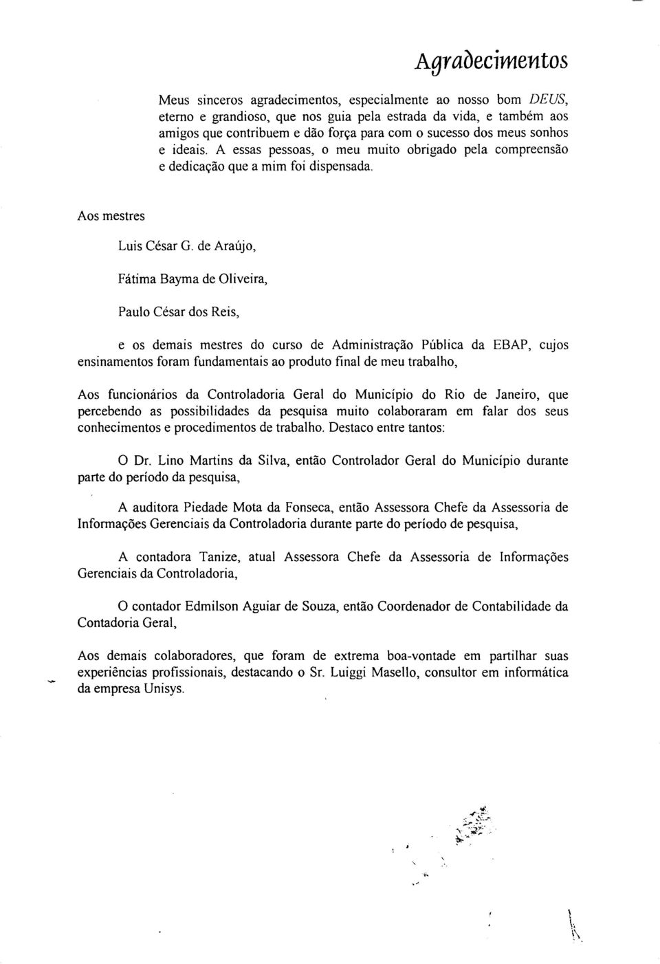 de Araújo, Fátima Bayma de Oliveira, Paulo César dos Reis, e os demais mestres do curso de Administração Pública da EBAP, cujos ensinamentos foram fundamentais ao produto final de meu trabalho, Aos