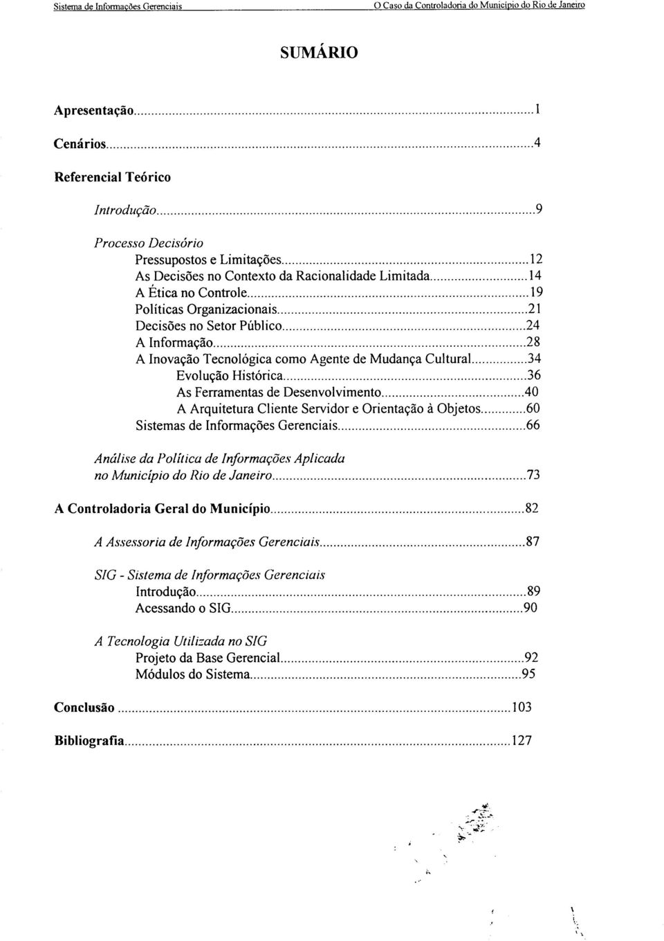 .. 28 A Inovação Tecnológica como Agente de Mudança Cultural...... 34 Evolução Histórica... 36 As Ferramentas de Desenvolvimento....40 A Arquitetura Cliente Servidor e Orientação à Objetos.