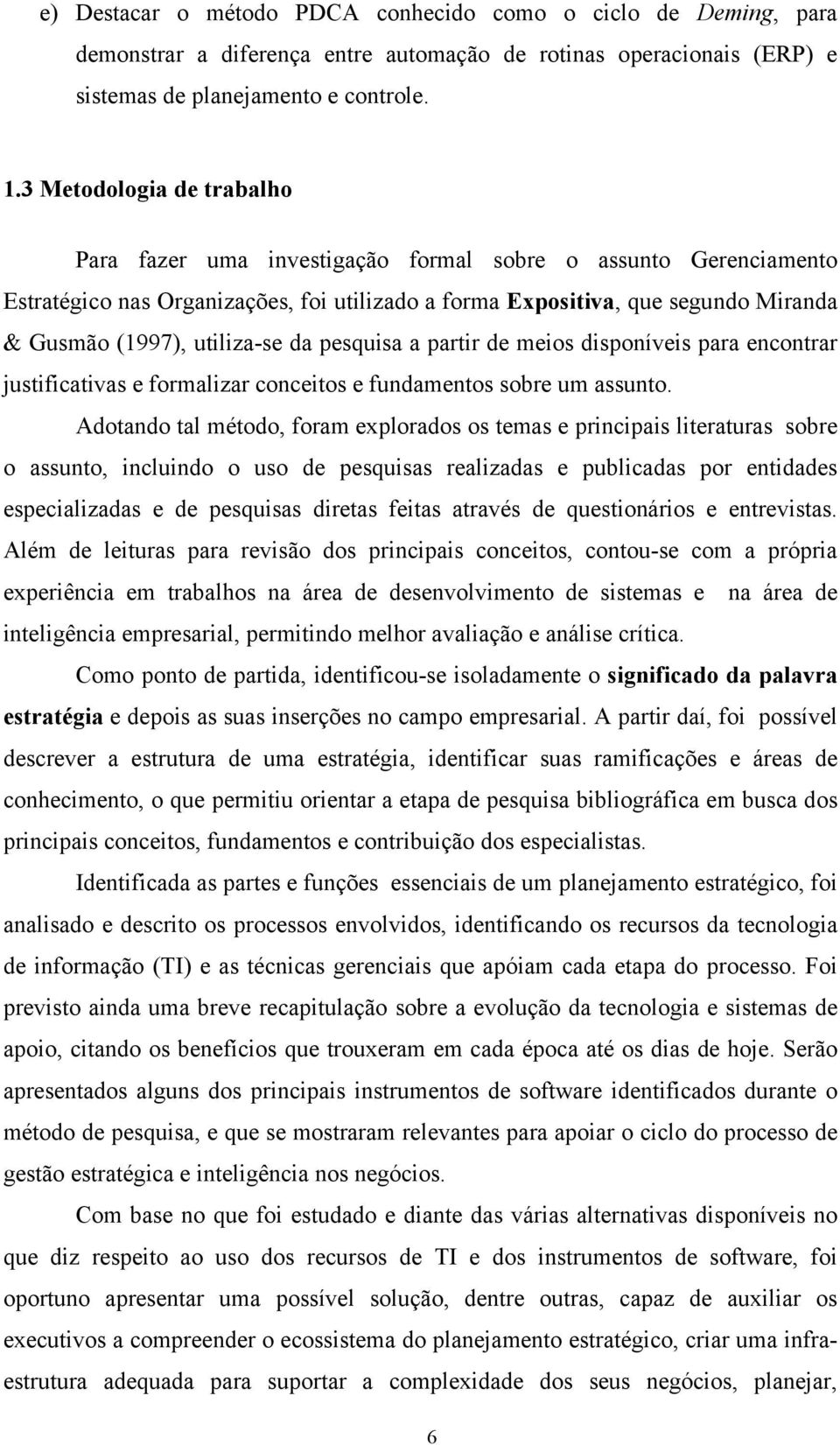 utiliza-se da pesquisa a partir de meios disponíveis para encontrar justificativas e formalizar conceitos e fundamentos sobre um assunto.