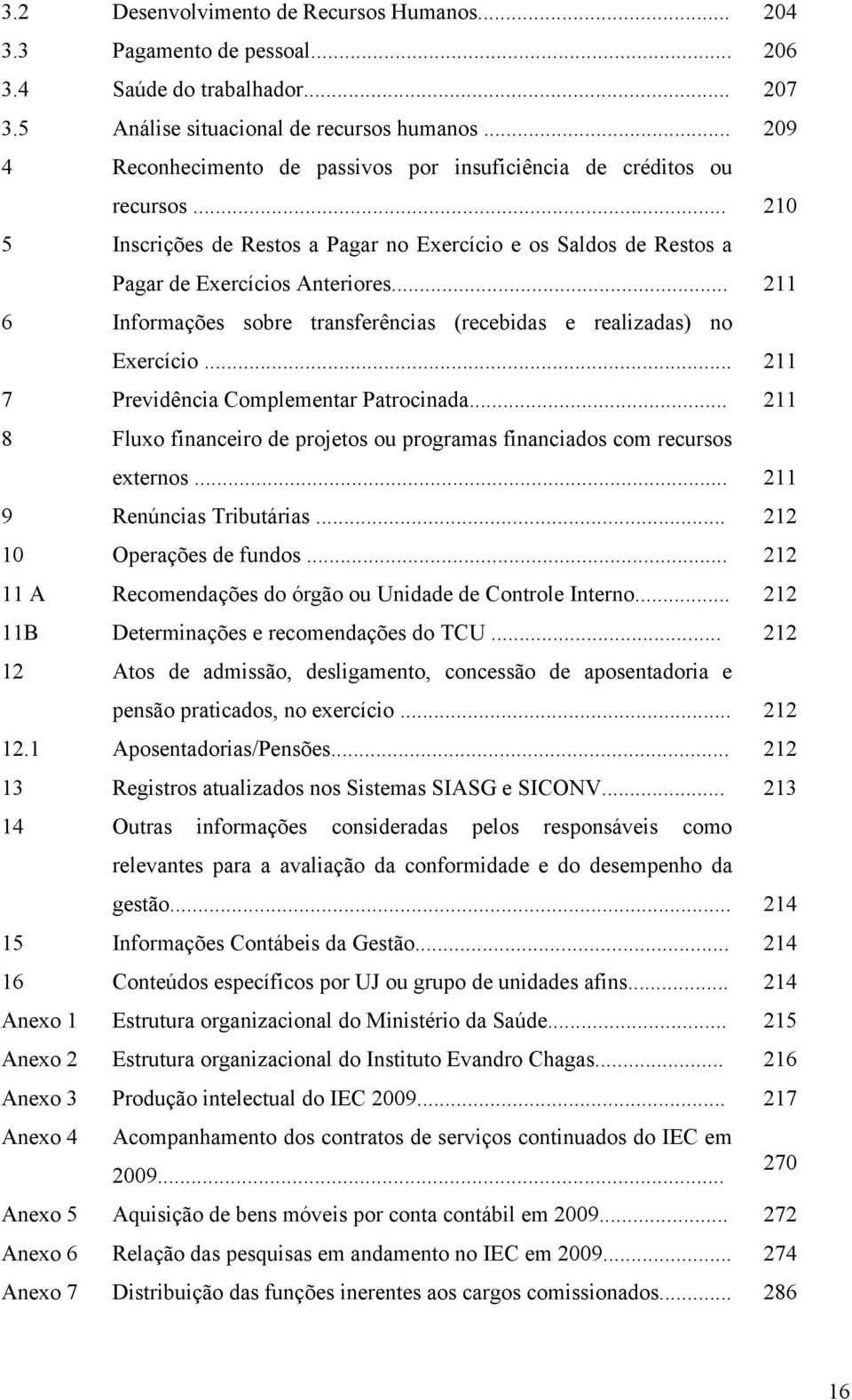 .. 211 6 Informações sobre transferências (recebidas e realizadas) no Exercício... 211 7 Previdência Complementar Patrocinada.