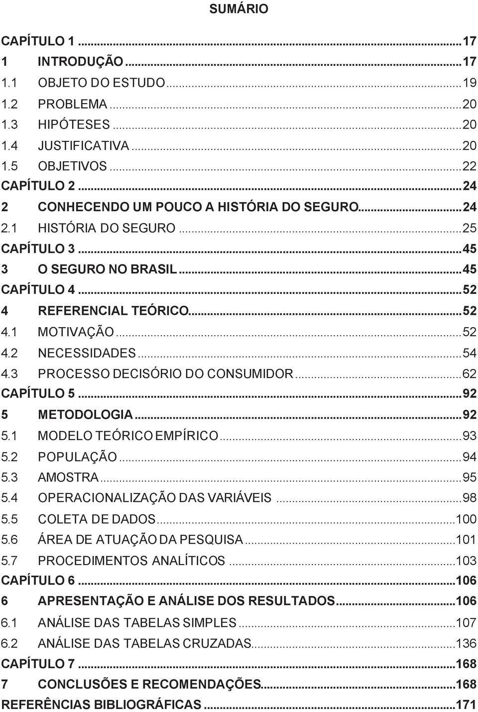 ..54 4.3 PROCESSO DECISÓRIO DO CONSUMIDOR...62 CAPÍTULO 5...92 5 METODOLOGIA...92 5.1 MODELO TEÓRICOEMPÍRICO...93 5.2 POPULAÇÃO...94 5.3 AMOSTRA...95 5.4 OPERACIONALIZAÇÃO DAS VARIÁVEIS...98 5.