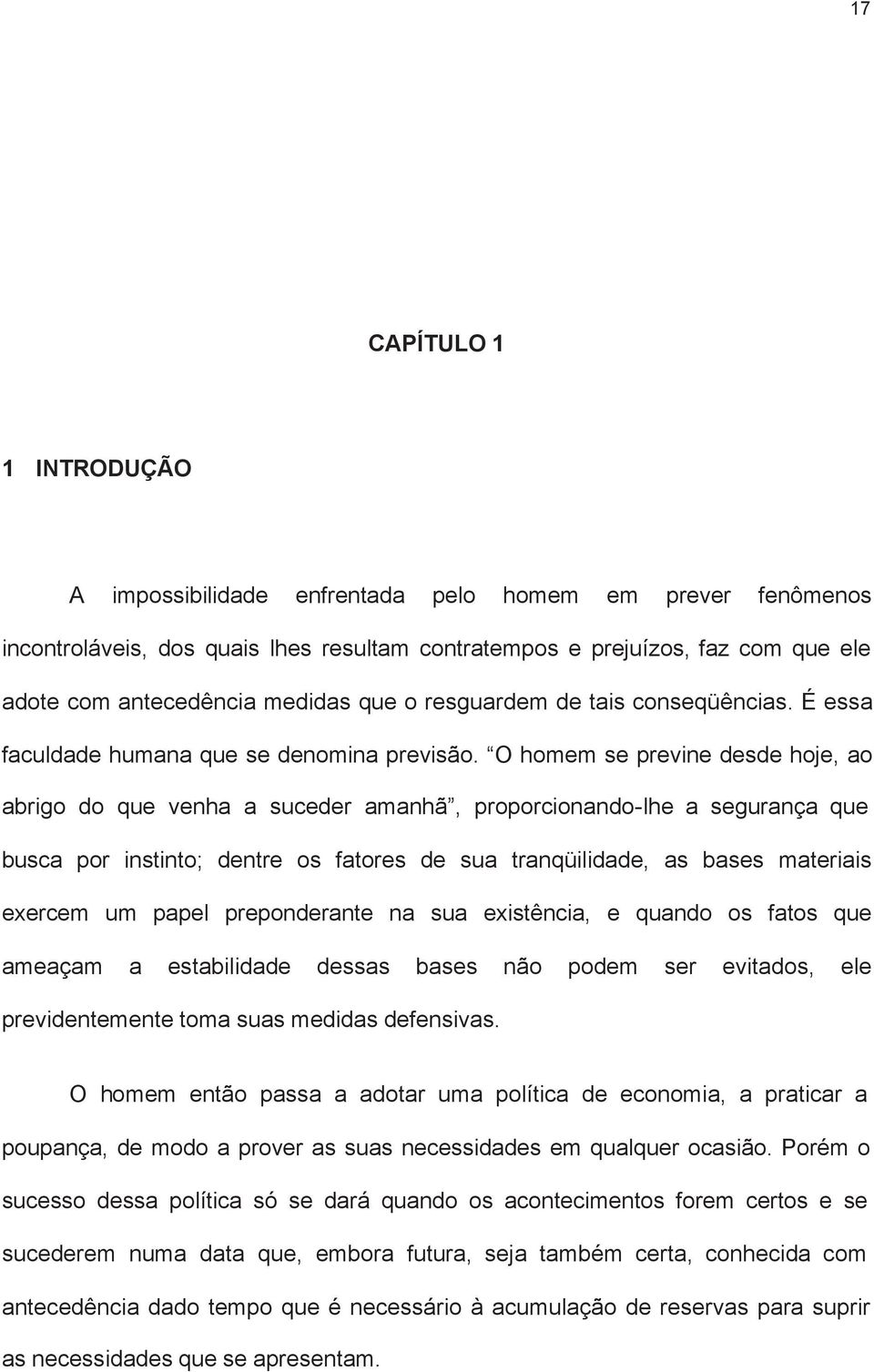 O homem se previne desde hoje, ao abrigo do que venha a suceder amanhã, proporcionando-lhe a segurança que busca por instinto; dentre os fatores de sua tranqüilidade, as bases materiais exercem um